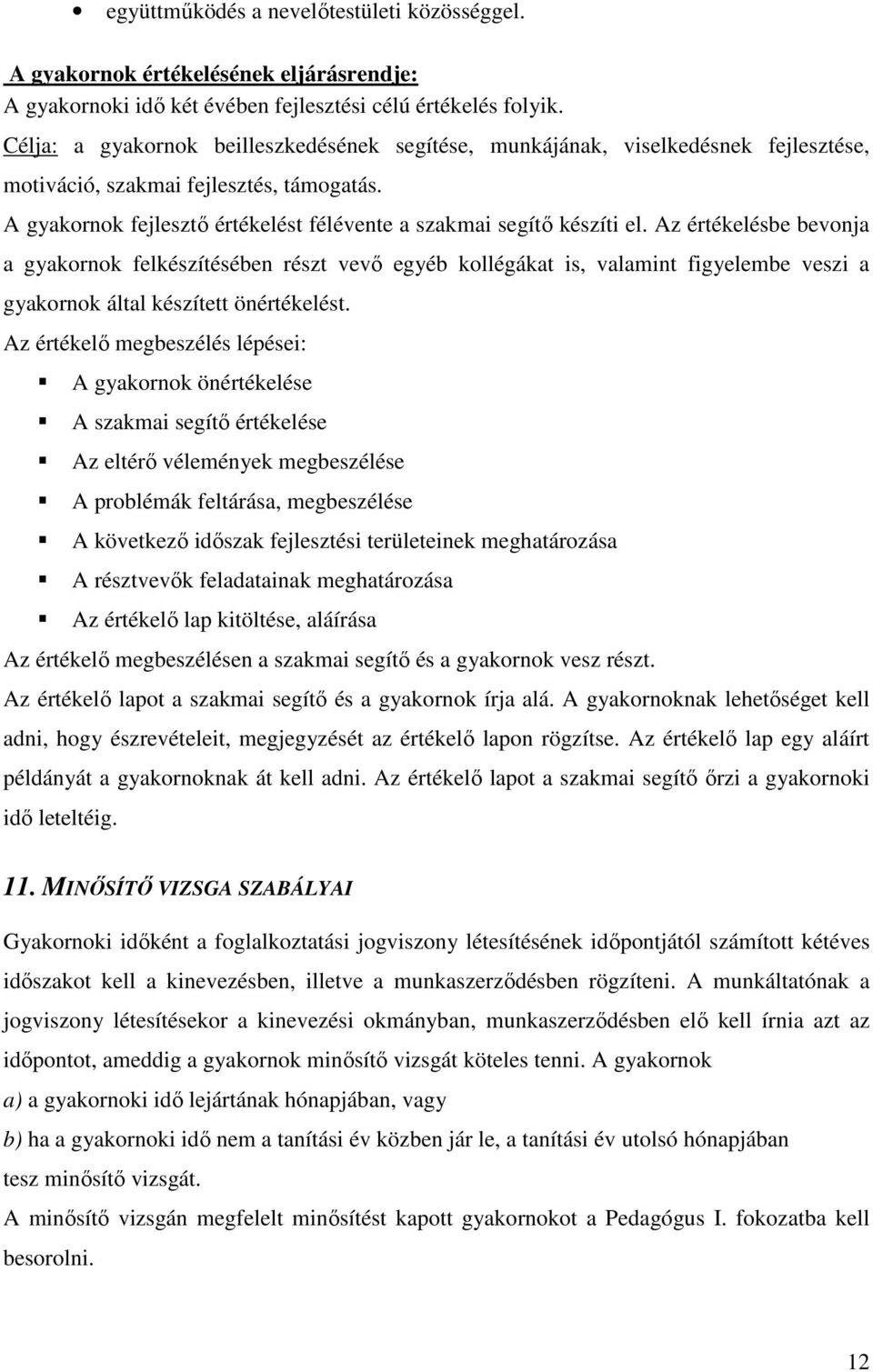 Az értékelésbe bevonja a gyakornok felkészítésében részt vevő egyéb kollégákat is, valamint figyelembe veszi a gyakornok által készített önértékelést.