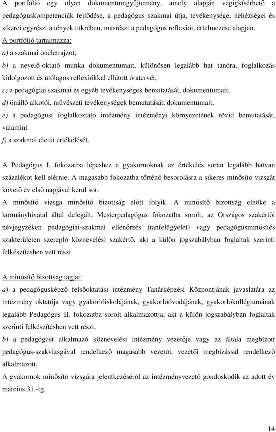 A portfólió tartalmazza: a) a szakmai önéletrajzot, b) a nevelő-oktató munka dokumentumait, különösen legalább hat tanóra, foglalkozás kidolgozott és utólagos reflexiókkal ellátott óratervét, c) a