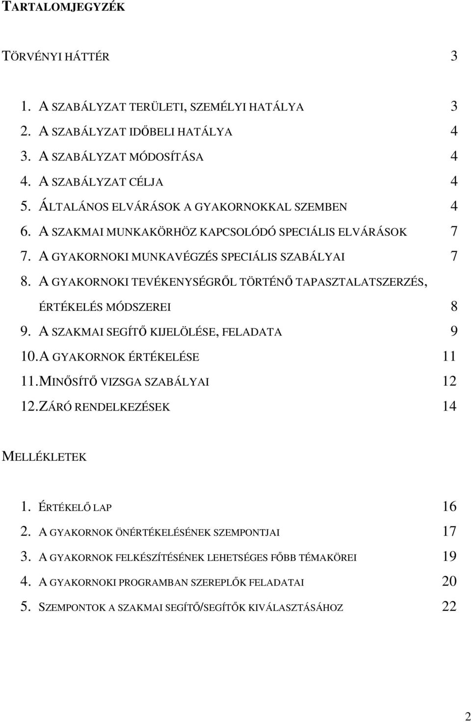 A GYAKORNOKI TEVÉKENYSÉGRŐL TÖRTÉNŐ TAPASZTALATSZERZÉS, ÉRTÉKELÉS MÓDSZEREI 8 9. A SZAKMAI SEGÍTŐ KIJELÖLÉSE, FELADATA 9 10. A GYAKORNOK ÉRTÉKELÉSE 11 11. MINŐSÍTŐ VIZSGA SZABÁLYAI 12 12.