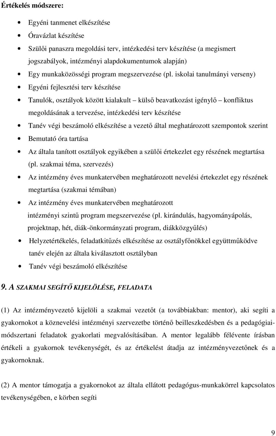 iskolai tanulmányi verseny) Egyéni fejlesztési terv készítése Tanulók, osztályok között kialakult külső beavatkozást igénylő konfliktus megoldásának a tervezése, intézkedési terv készítése Tanév végi