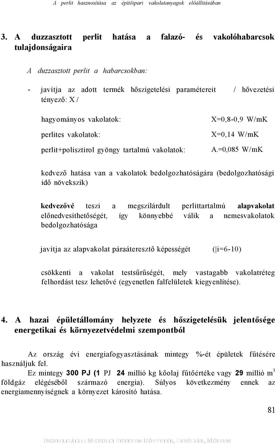 hagyományos vakolatok: perlites vakolatok: perlit+polisztirol gyöngy tartalmú vakolatok: X=0,8-0,9 W/mK X=0,14 W/mK A.