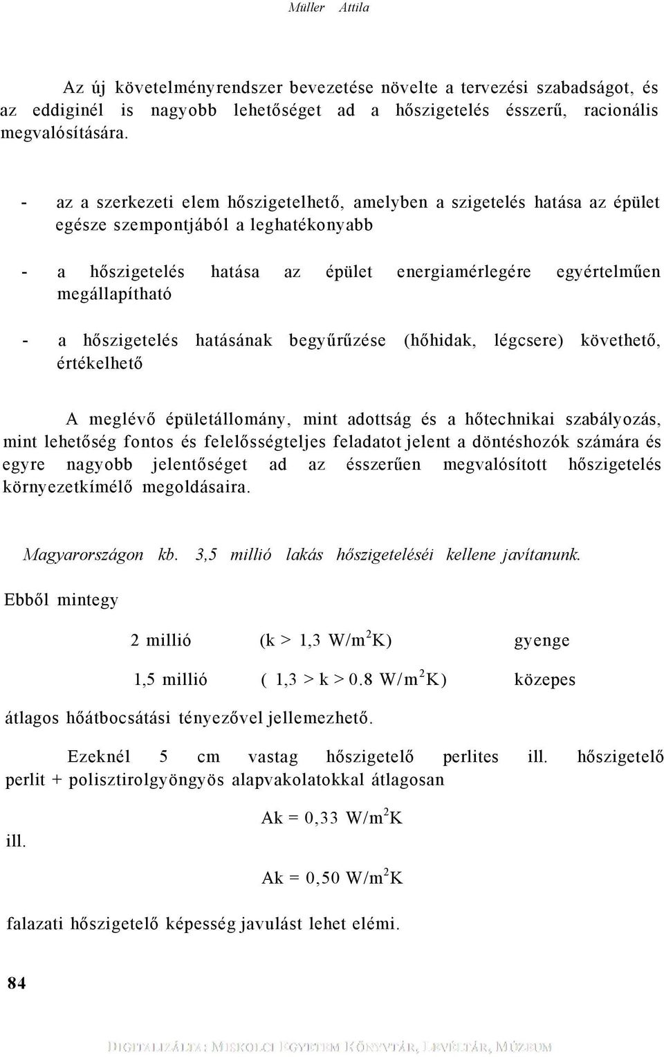 hőszigetelés hatásának begyűrűzése (hőhidak, légcsere) követhető, értékelhető A meglévő épületállomány, mint adottság és a hőtechnikai szabályozás, mint lehetőség fontos és felelősségteljes feladatot