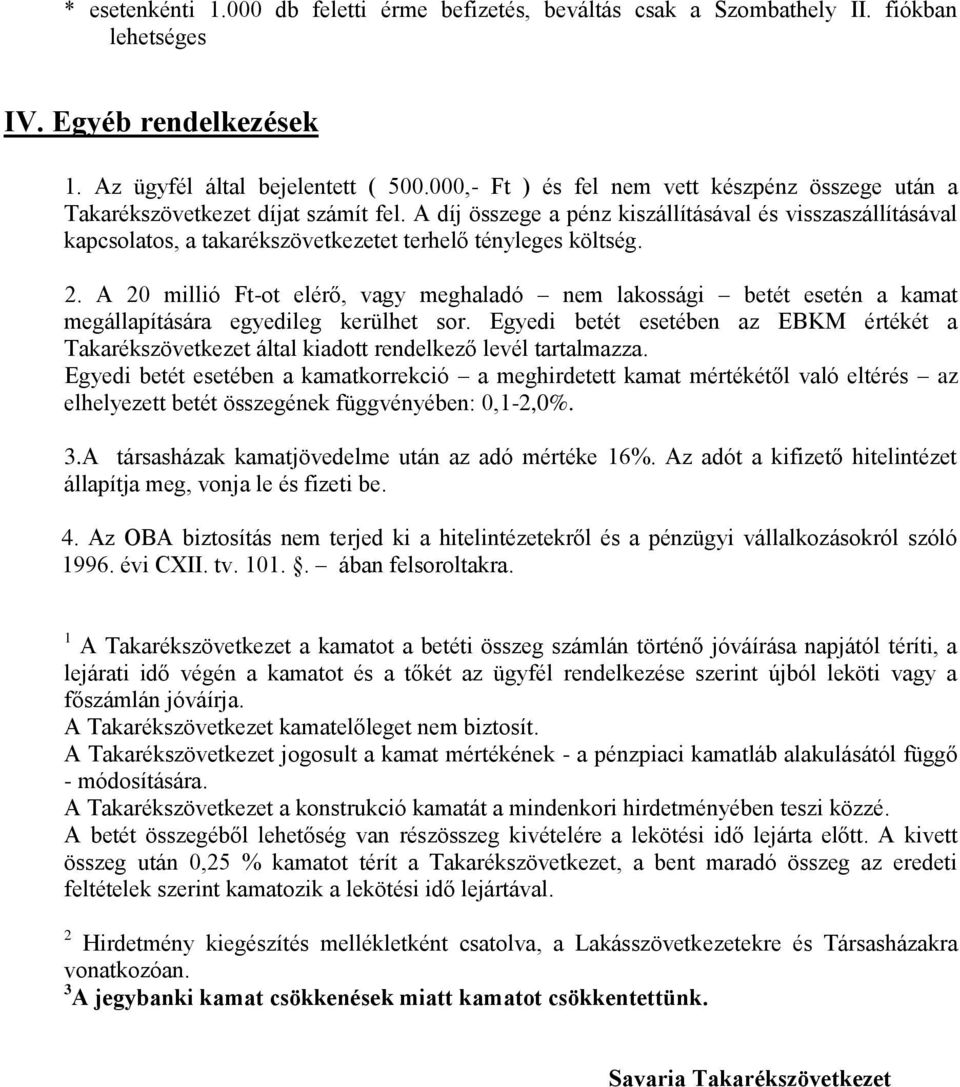 A díj összege a pénz kiszállításával és visszaszállításával kapcsolatos, a takarékszövetkezetet terhelő tényleges költség. 2.