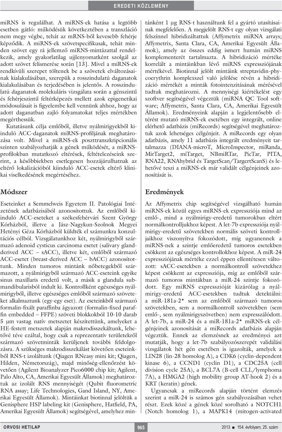 Mivel a mirns-ek rendkívüli szerepet töltenek be a szövetek elváltozásainak kialakulásában, szerepük a rosszindulatú daganatok kialakulásában és terjedésében is jelentős.