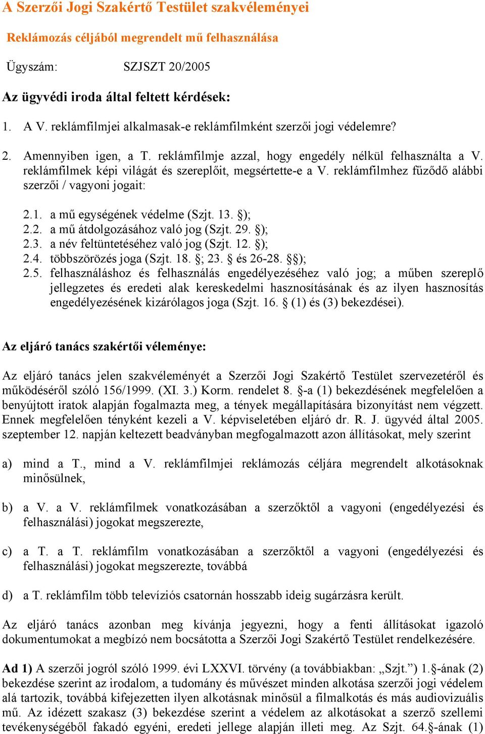 reklámfilmek képi világát és szereplőit, megsértette-e a V. reklámfilmhez fűződő alábbi szerzői / vagyoni jogait: 2.1. a mű egységének védelme (Szjt. 13. ); 2.2. a mű átdolgozásához való jog (Szjt.