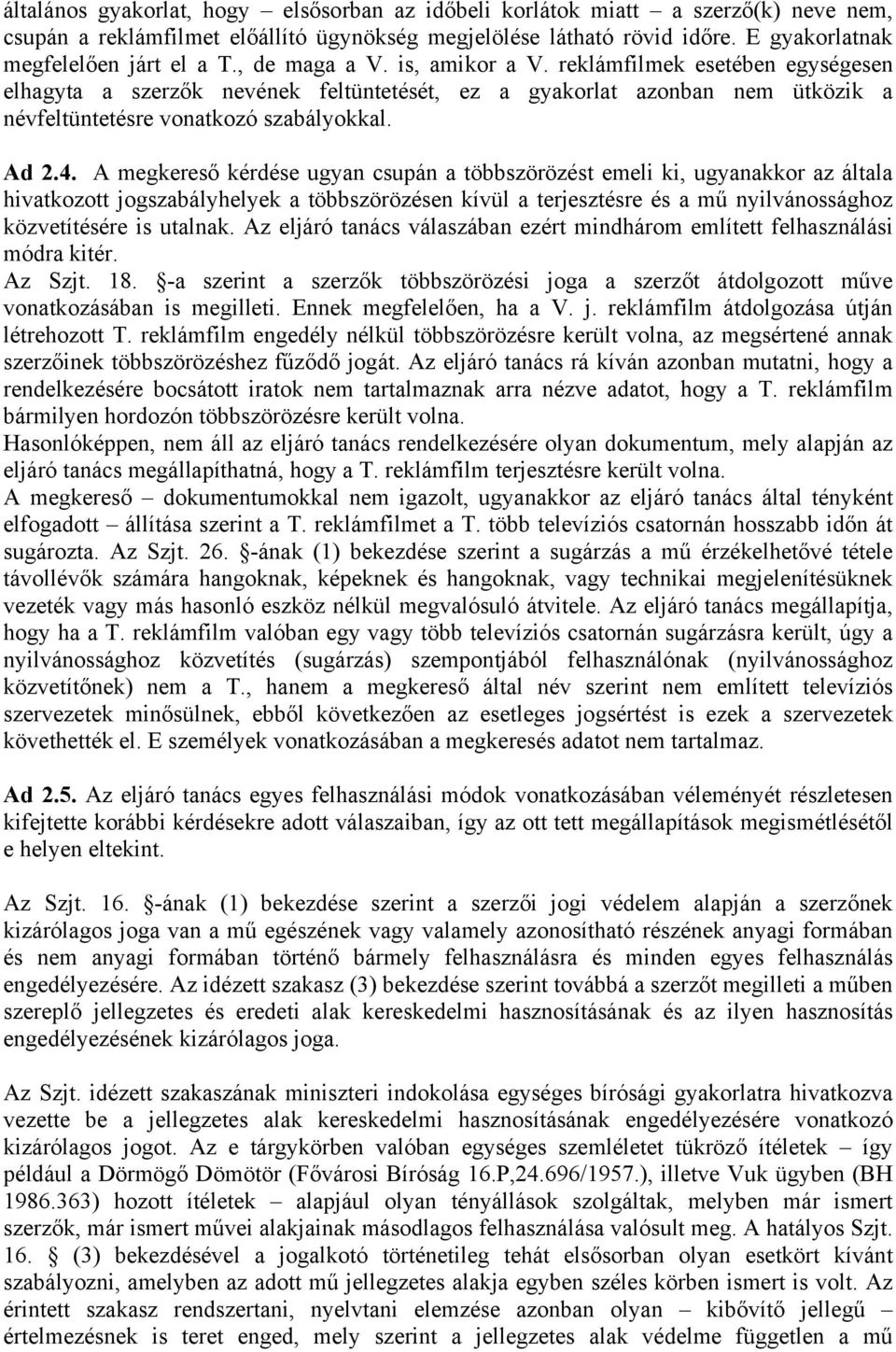 A megkereső kérdése ugyan csupán a többszörözést emeli ki, ugyanakkor az általa hivatkozott jogszabályhelyek a többszörözésen kívül a terjesztésre és a mű nyilvánossághoz közvetítésére is utalnak.