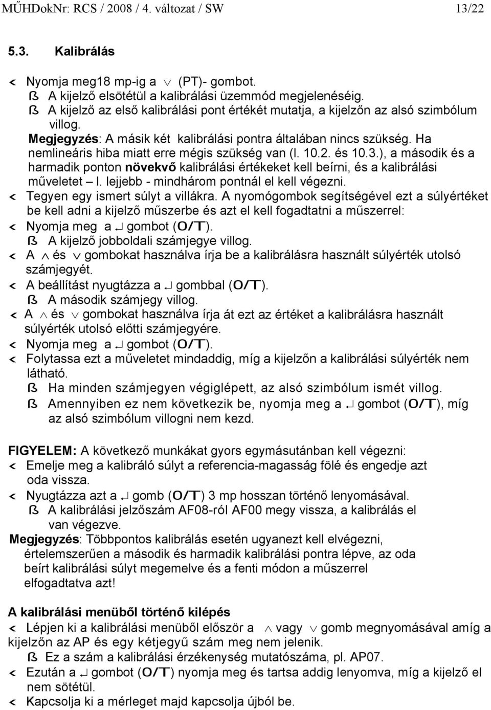 Ha nemlineáris hiba miatt erre mégis szükség van (l. 10.2. és 10.3.), a második és a harmadik ponton növekvő kalibrálási értékeket kell beírni, és a kalibrálási műveletet l.