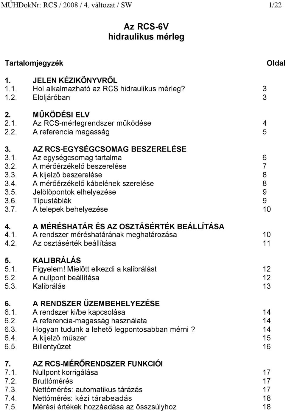 4. A mérőérzékelő kábelének szerelése 8 3.5. Jelölőpontok elhelyezése 9 3.6. Típustáblák 9 3.7. A telepek behelyezése 10 4. A MÉRÉSHATÁR ÉS AZ OSZTÁSÉRTÉK BEÁLLÍTÁSA 4.1. A rendszer méréshatárának meghatározása 10 4.