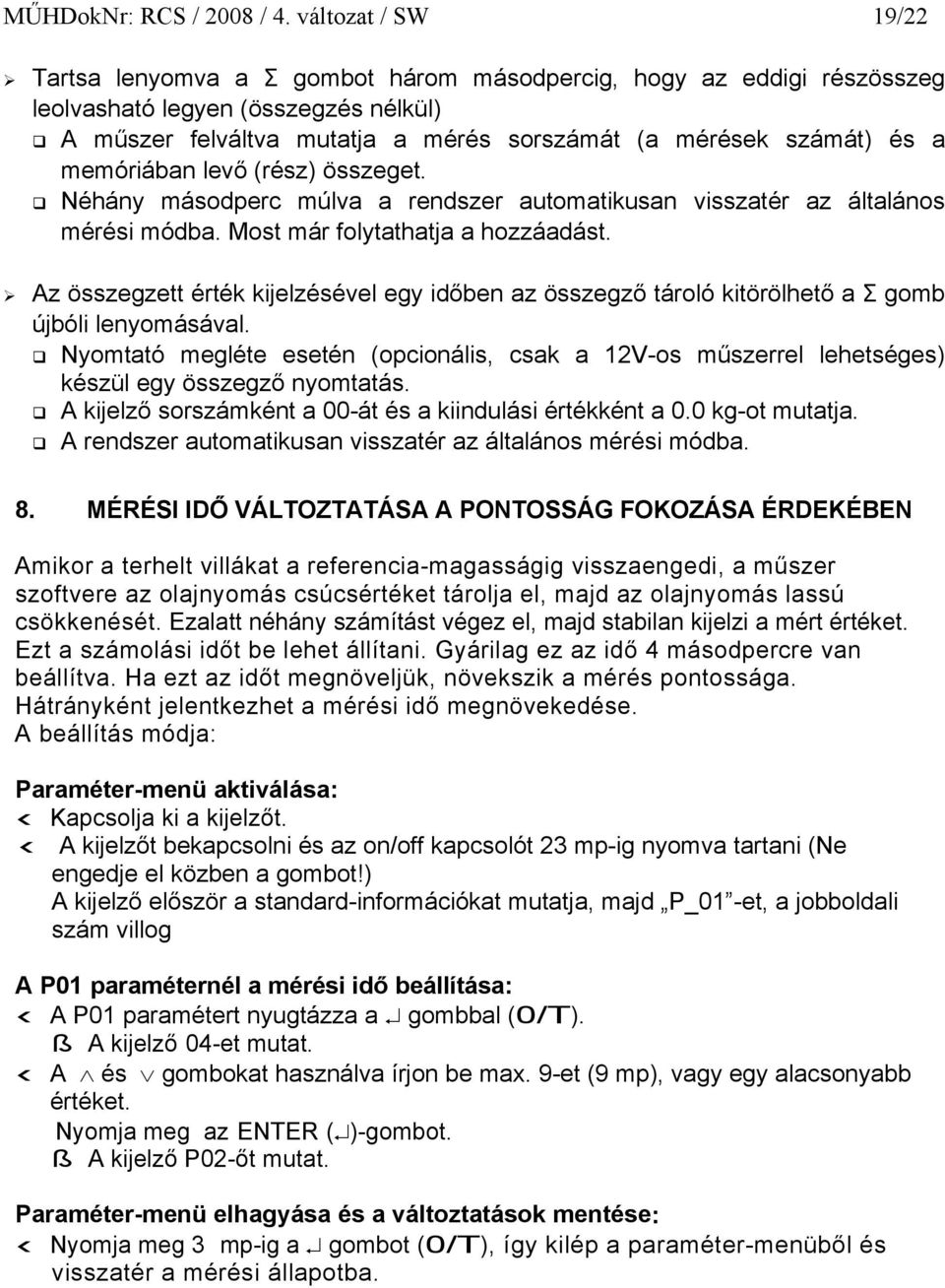 memóriában levő (rész) összeget. Néhány másodperc múlva a rendszer automatikusan visszatér az általános mérési módba. Most már folytathatja a hozzáadást.