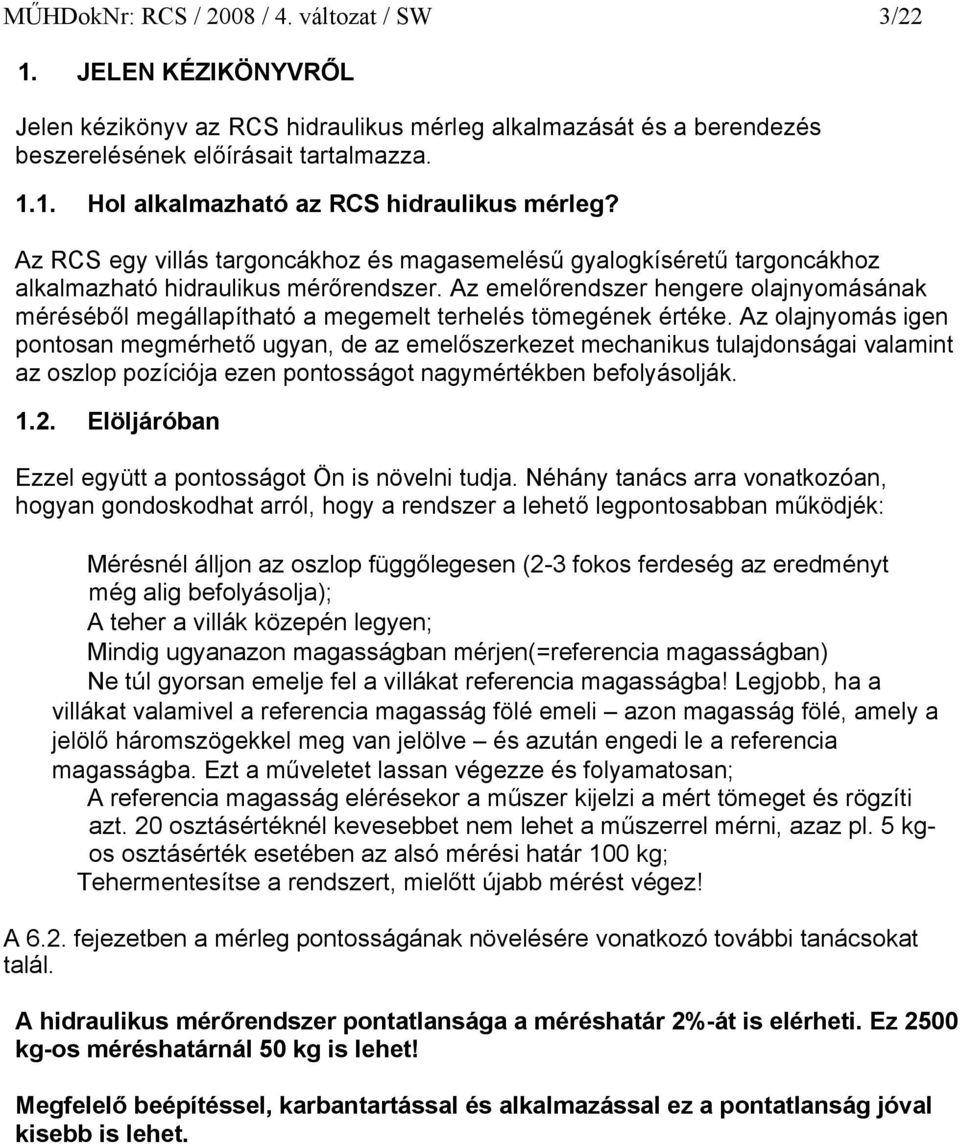 Az emelőrendszer hengere olajnyomásának méréséből megállapítható a megemelt terhelés tömegének értéke.