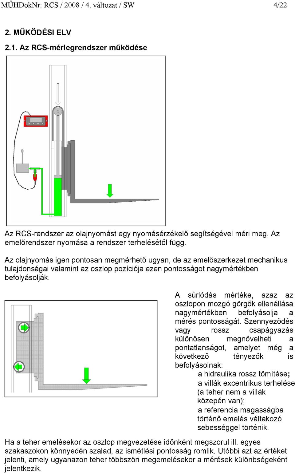 Az olajnyomás igen pontosan megmérhető ugyan, de az emelőszerkezet mechanikus tulajdonságai valamint az oszlop pozíciója ezen pontosságot nagymértékben befolyásolják.