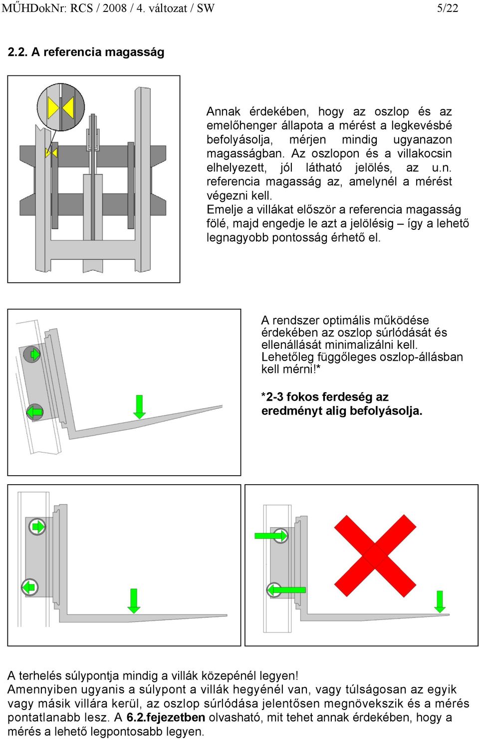 Emelje a villákat először a referencia magasság fölé, majd engedje le azt a jelölésig így a lehető legnagyobb pontosság érhető el.