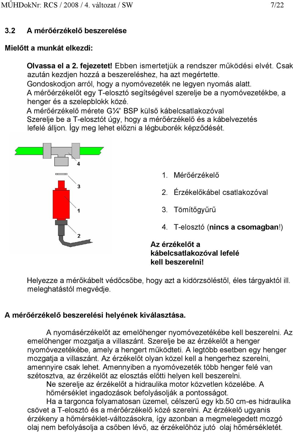 A mérőérzékelőt egy T-elosztó segítségével szerelje be a nyomóvezetékbe, a henger és a szelepblokk közé.