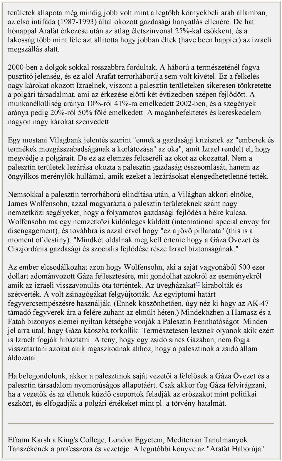 2000-ben a dolgok sokkal rosszabbra fordultak. A háború a természeténél fogva pusztító jelenség, és ez alól Arafat terrorháborúja sem volt kivétel.