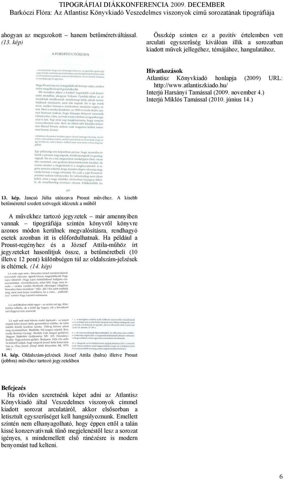 Hivatkozások Atlantisz Könyvkiadó honlapja (2009) URL: http://www.atlantiszkiado.hu/ Interjú Harsányi Tamással (2009. november 4.) Interjú Miklós Tamással (2010. június 14.) 13. kép.