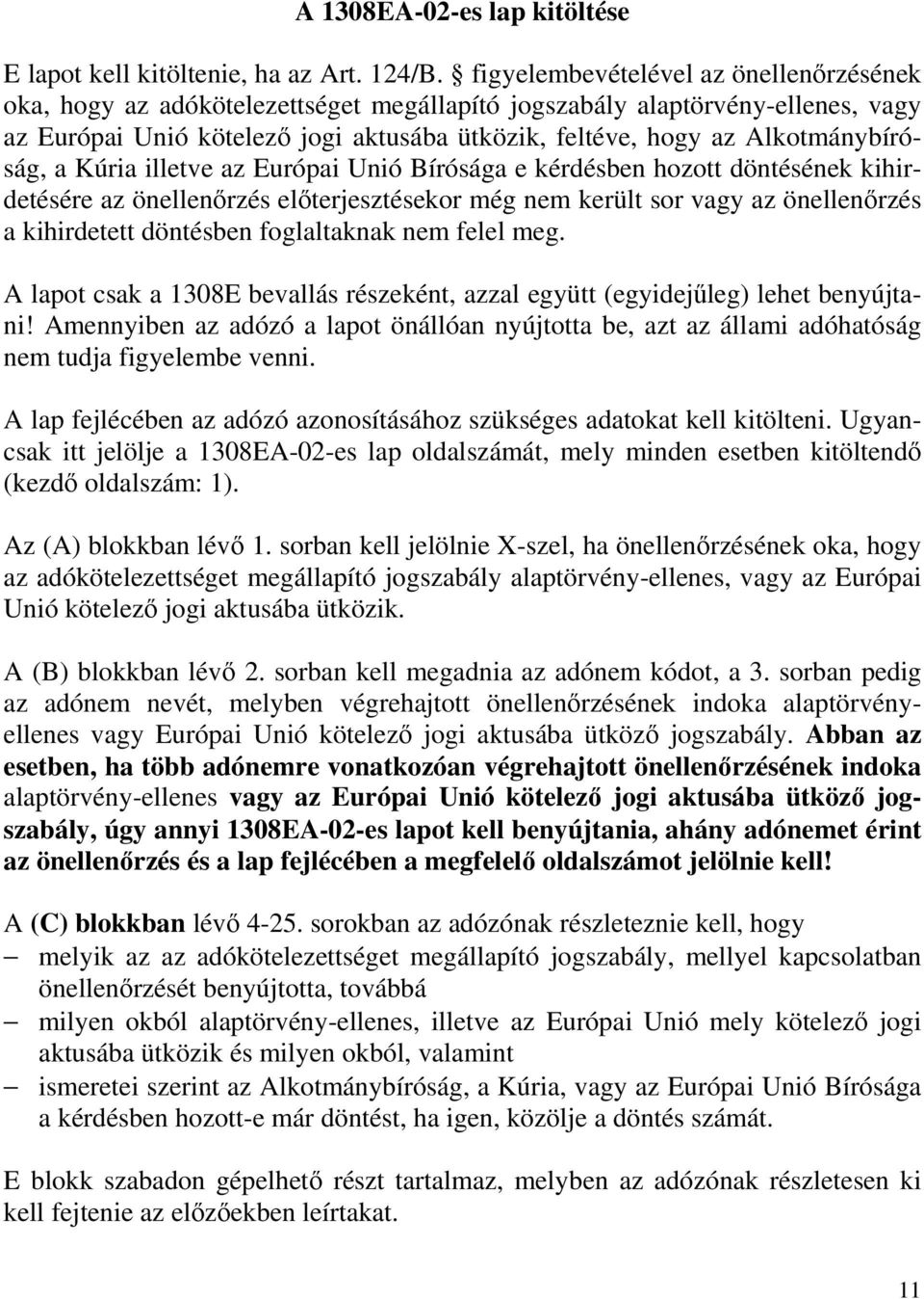 Alkotmánybíróság, a Kúria illetve az Európai Unió Bírósága e kérdésben hozott döntésének kihirdetésére az önellenırzés elıterjesztésekor még nem került sor vagy az önellenırzés a kihirdetett