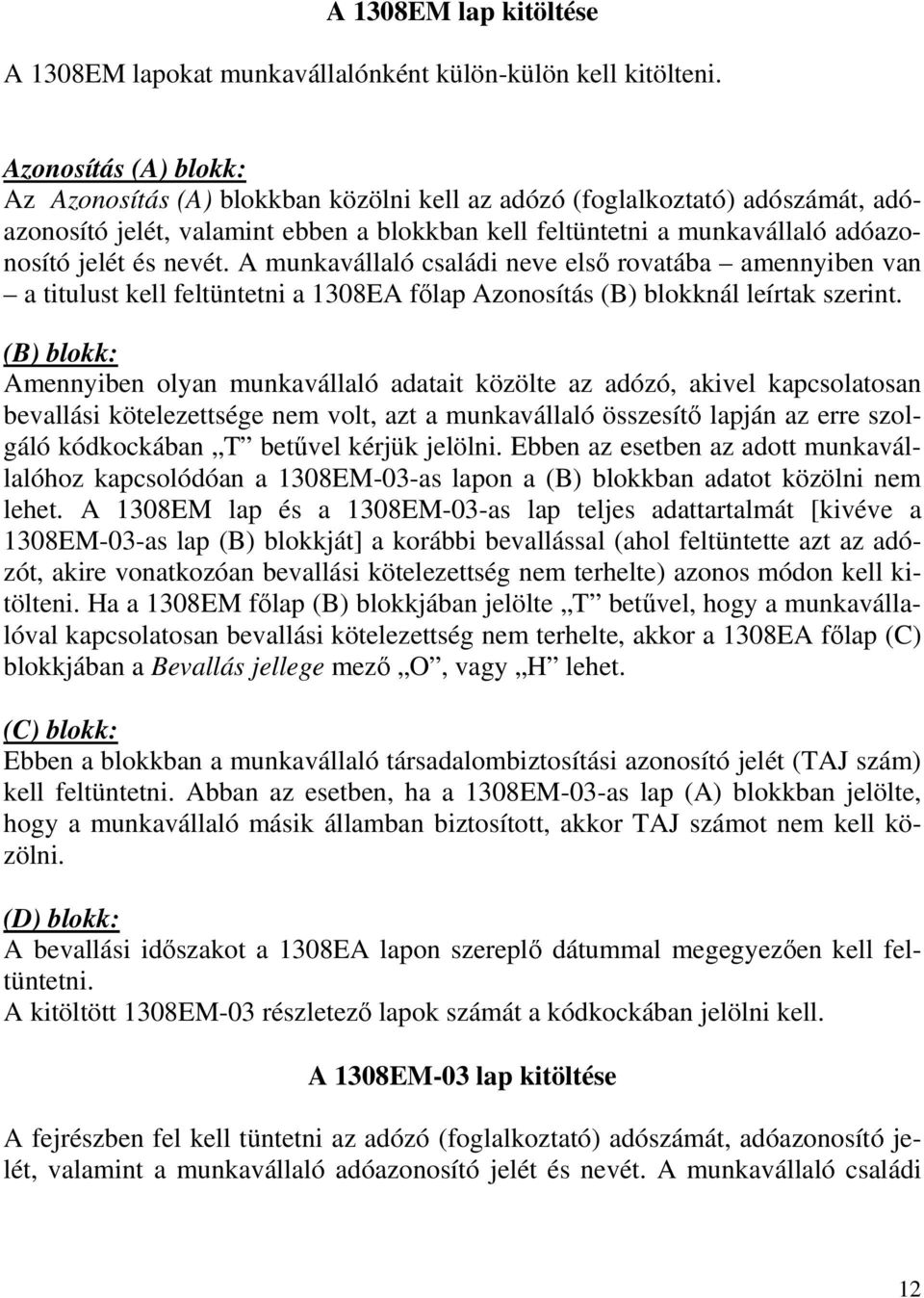 nevét. A munkavállaló családi neve elsı rovatába amennyiben van a titulust kell feltüntetni a 1308EA fılap Azonosítás (B) blokknál leírtak szerint.