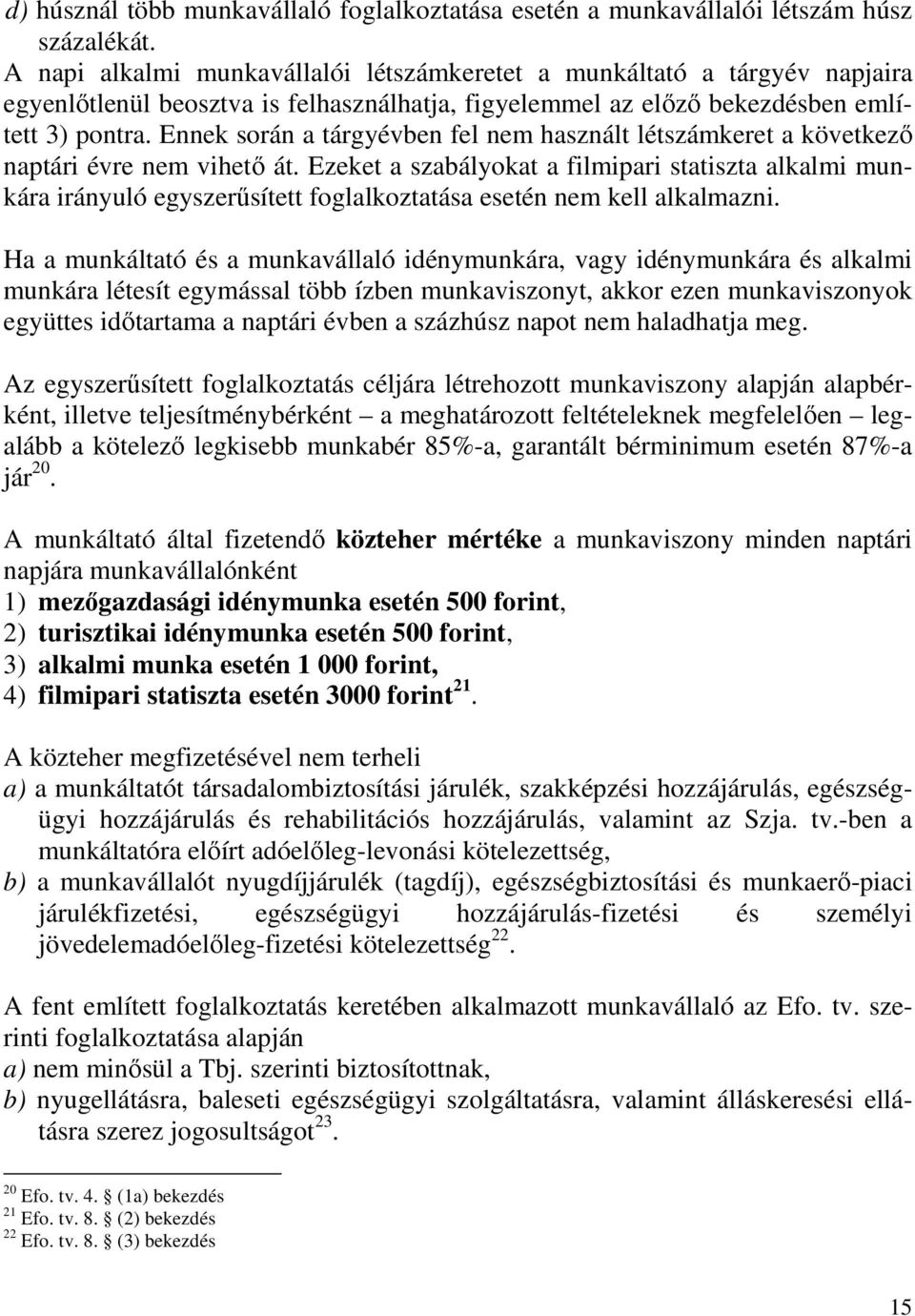 Ennek során a tárgyévben fel nem használt létszámkeret a következı naptári évre nem vihetı át.