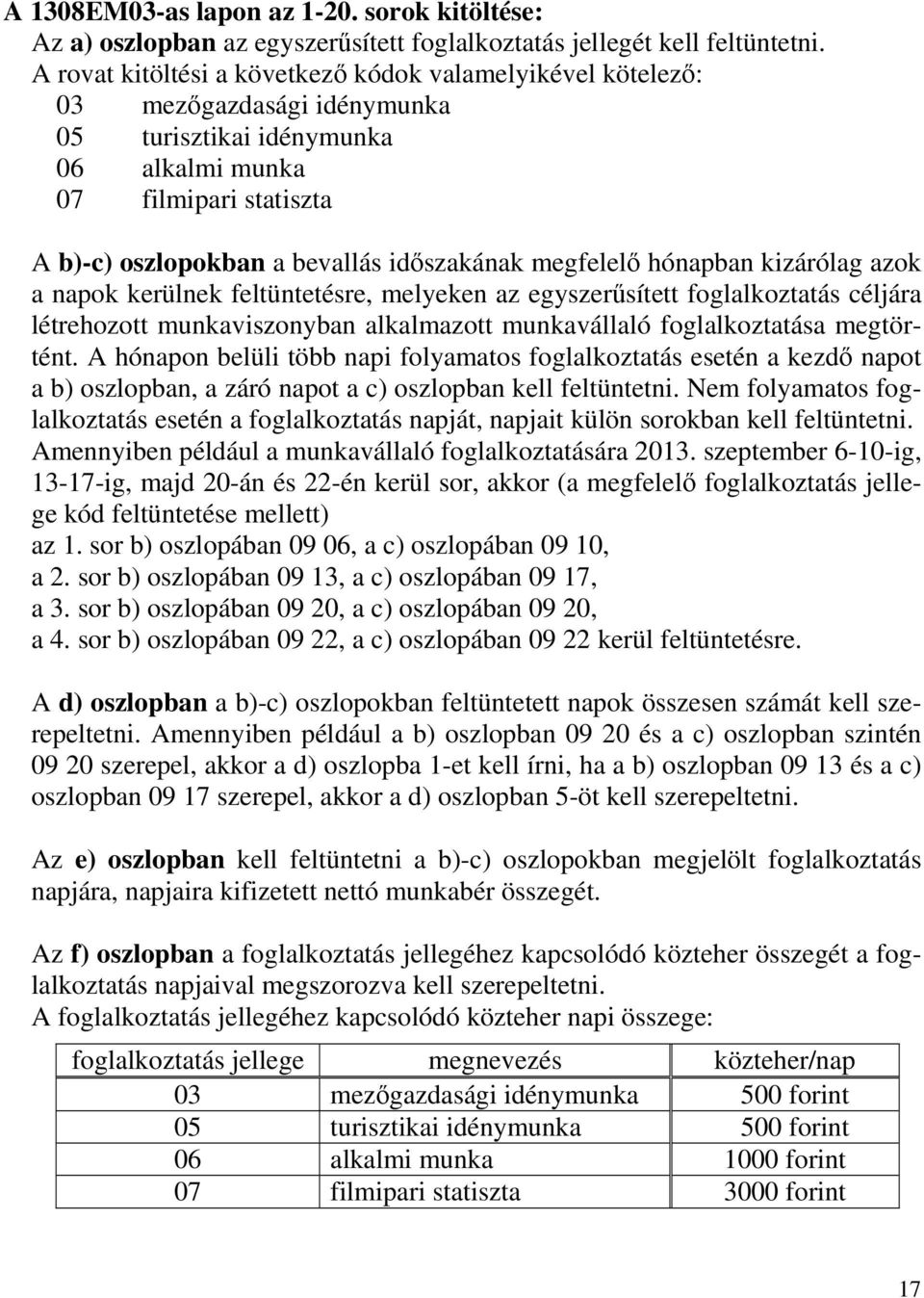 megfelelı hónapban kizárólag azok a napok kerülnek feltüntetésre, melyeken az egyszerősített foglalkoztatás céljára létrehozott munkaviszonyban alkalmazott munkavállaló foglalkoztatása megtörtént.