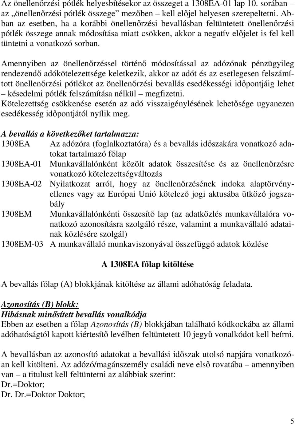 Amennyiben az önellenırzéssel történı módosítással az adózónak pénzügyileg rendezendı adókötelezettsége keletkezik, akkor az adót és az esetlegesen felszámított önellenırzési pótlékot az