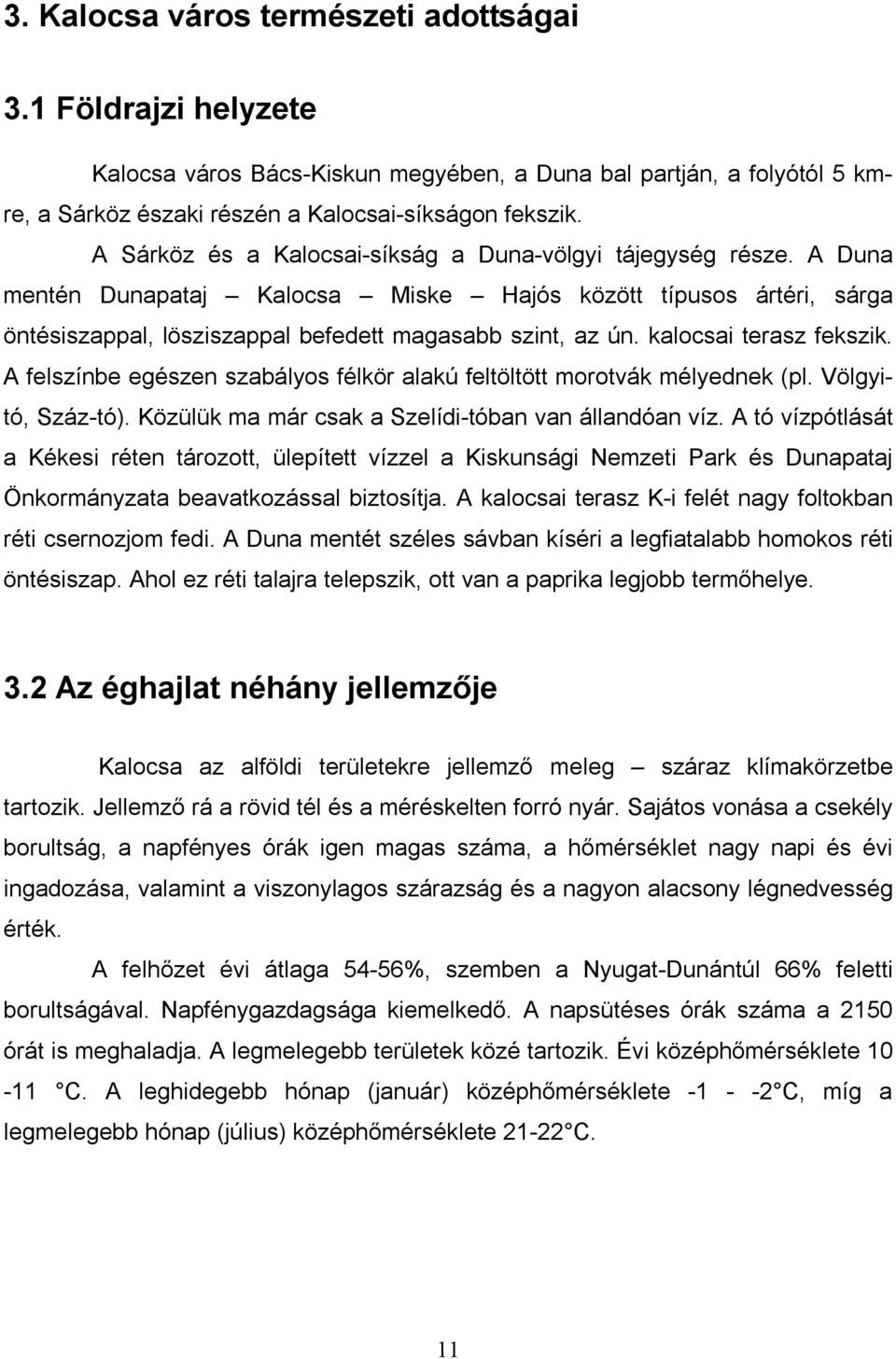 kalocsai terasz fekszik. A felszínbe egészen szabályos félkör alakú feltöltött morotvák mélyednek (pl. Völgyitó, Száz-tó). Közülük ma már csak a Szelídi-tóban van állandóan víz.