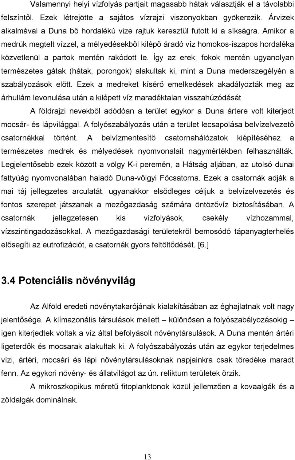 Amikor a medrük megtelt vízzel, a mélyedésekből kilépő áradó víz homokos-iszapos hordaléka közvetlenül a partok mentén rakódott le.