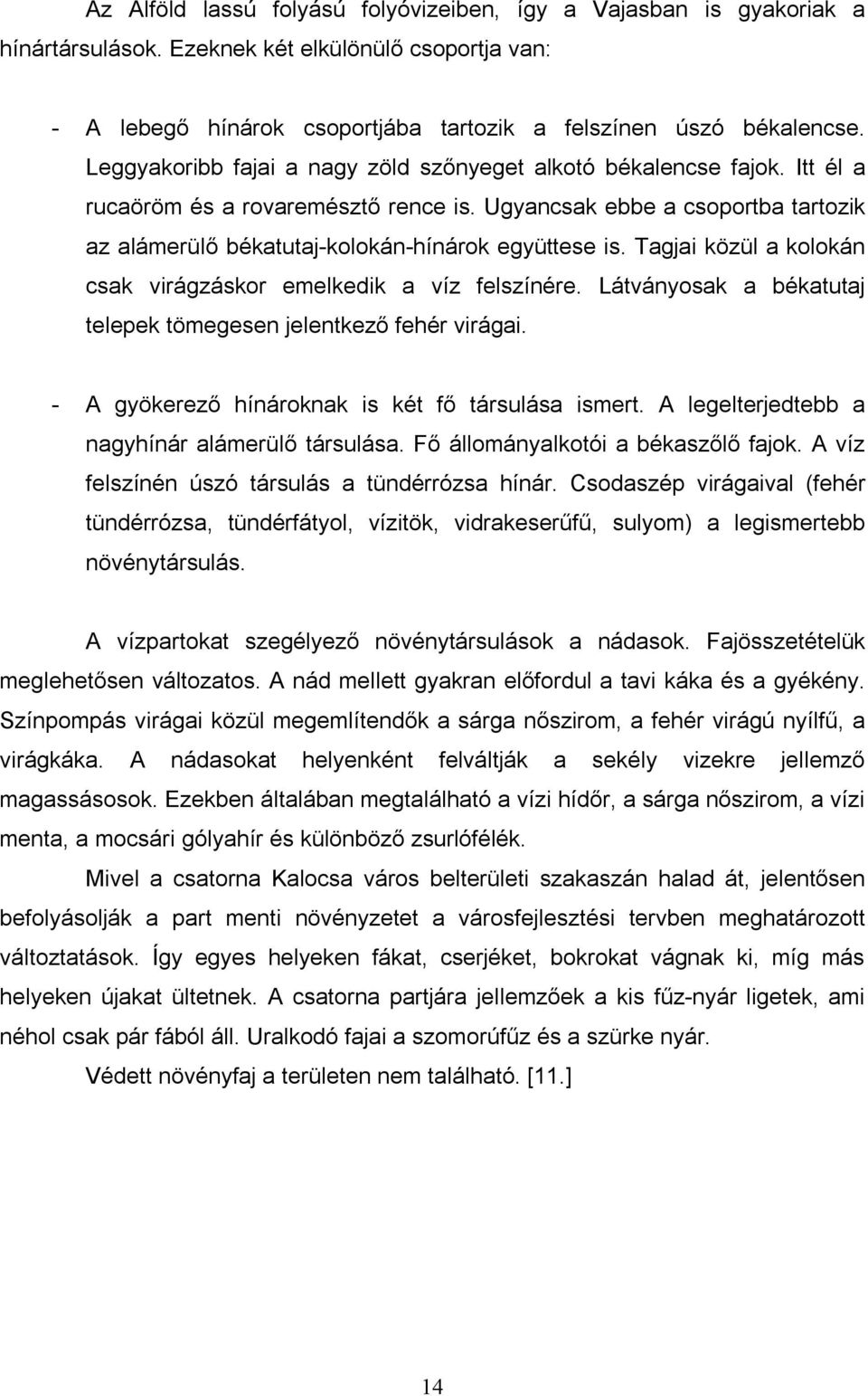 Tagjai közül a kolokán csak virágzáskor emelkedik a víz felszínére. Látványosak a békatutaj telepek tömegesen jelentkező fehér virágai. - A gyökerező hínároknak is két fő társulása ismert.