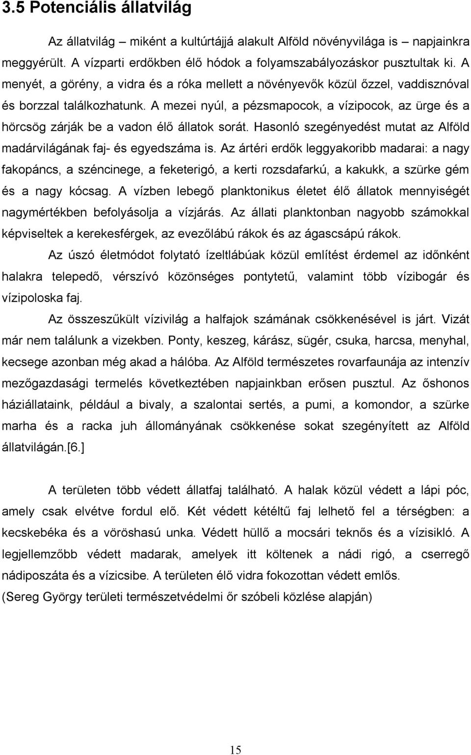 A mezei nyúl, a pézsmapocok, a vízipocok, az ürge és a hörcsög zárják be a vadon élő állatok sorát. Hasonló szegényedést mutat az Alföld madárvilágának faj- és egyedszáma is.