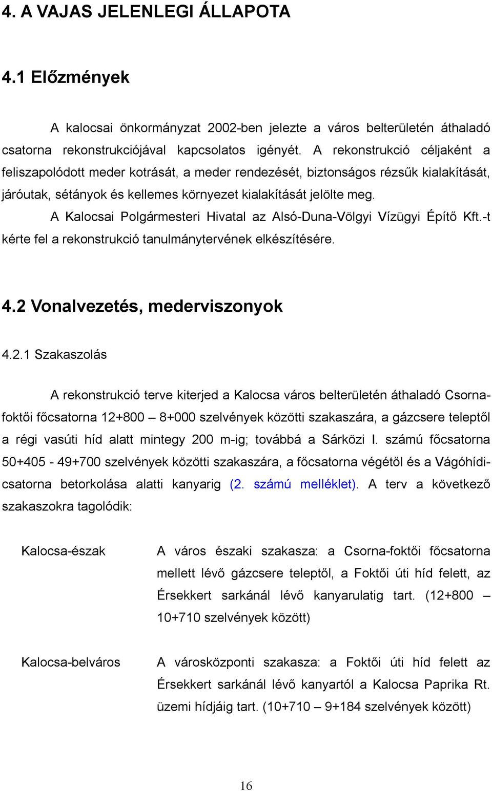 A Kalocsai Polgármesteri Hivatal az Alsó-Duna-Völgyi Vízügyi Építő Kft.-t kérte fel a rekonstrukció tanulmánytervének elkészítésére. 4.2 