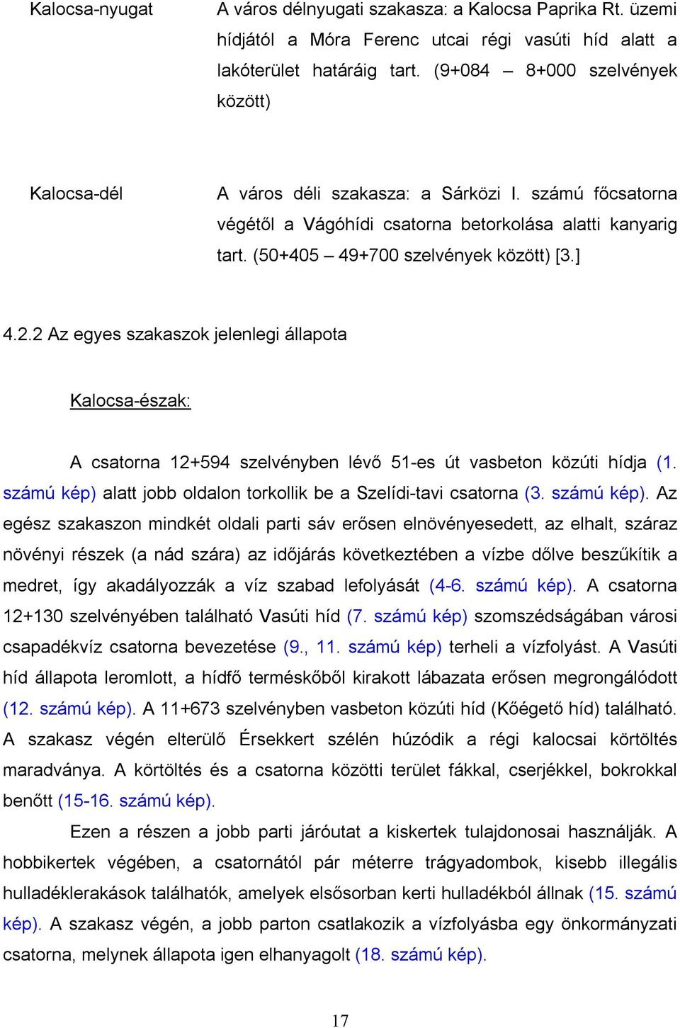 2.2 Az egyes szakaszok jelenlegi állapota Kalocsa-észak: A csatorna 12+594 szelvényben lévő 51-es út vasbeton közúti hídja (1. számú kép) alatt jobb oldalon torkollik be a Szelídi-tavi csatorna (3.