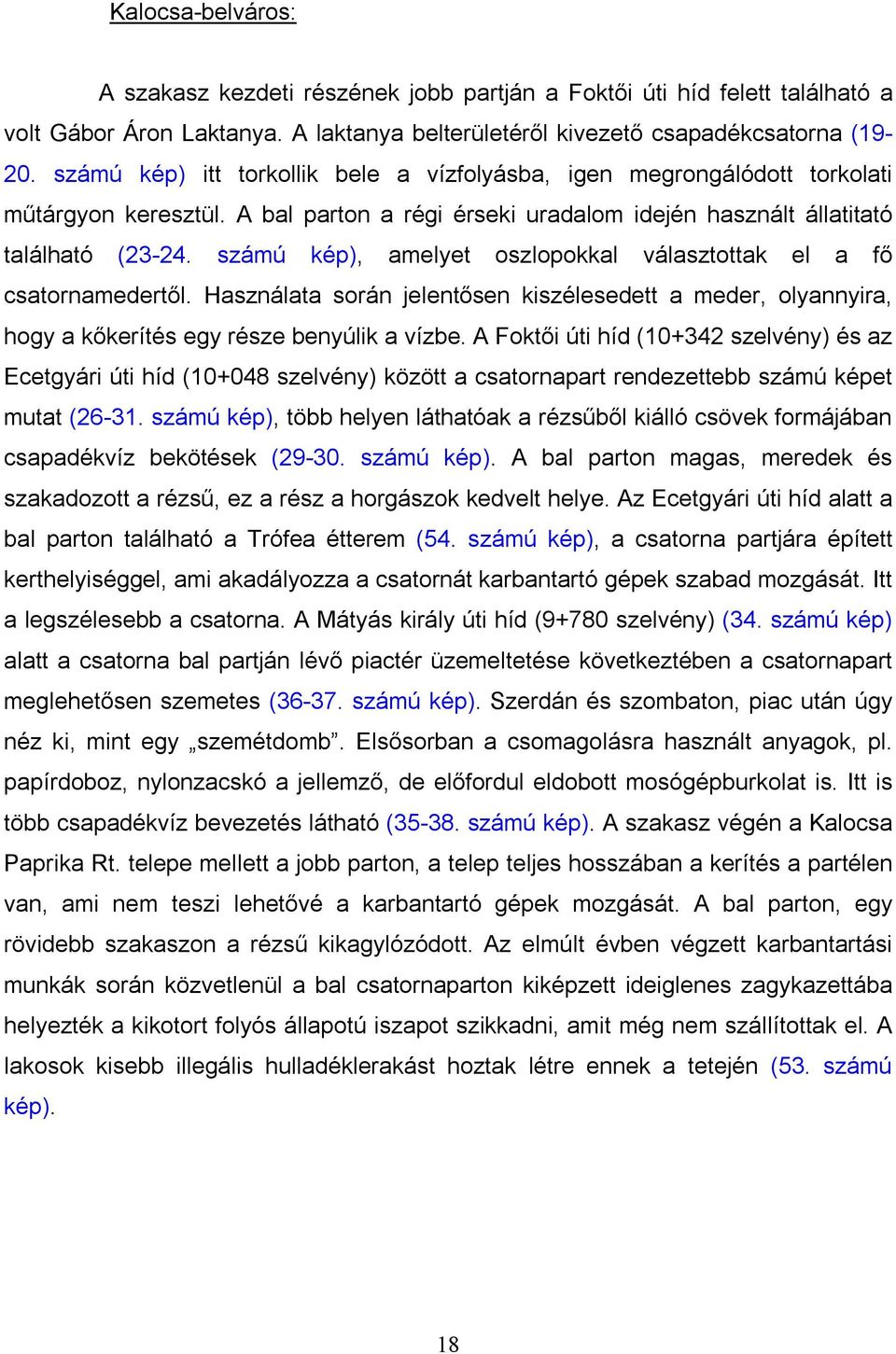 számú kép), amelyet oszlopokkal választottak el a fő csatornamedertől. Használata során jelentősen kiszélesedett a meder, olyannyira, hogy a kőkerítés egy része benyúlik a vízbe.