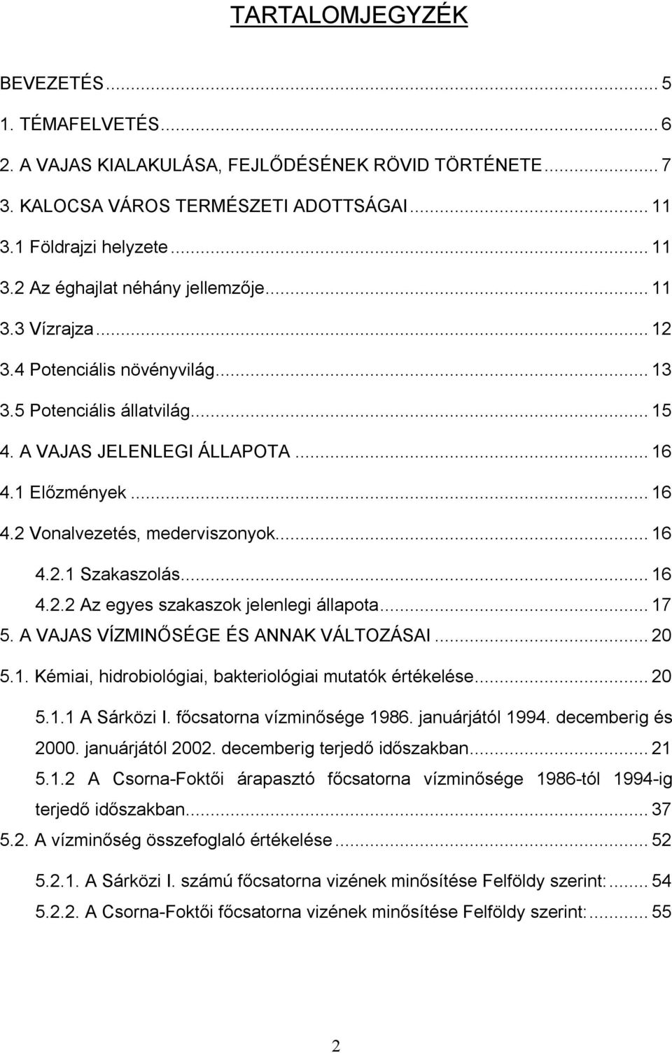 ..16 4.2.2 Az egyes szakaszok jelenlegi állapota...17 5. A VAJAS VÍZMINŐSÉGE ÉS ANNAK VÁLTOZÁSAI...20 5.1. Kémiai, hidrobiológiai, bakteriológiai mutatók értékelése...20 5.1.1 A Sárközi I.