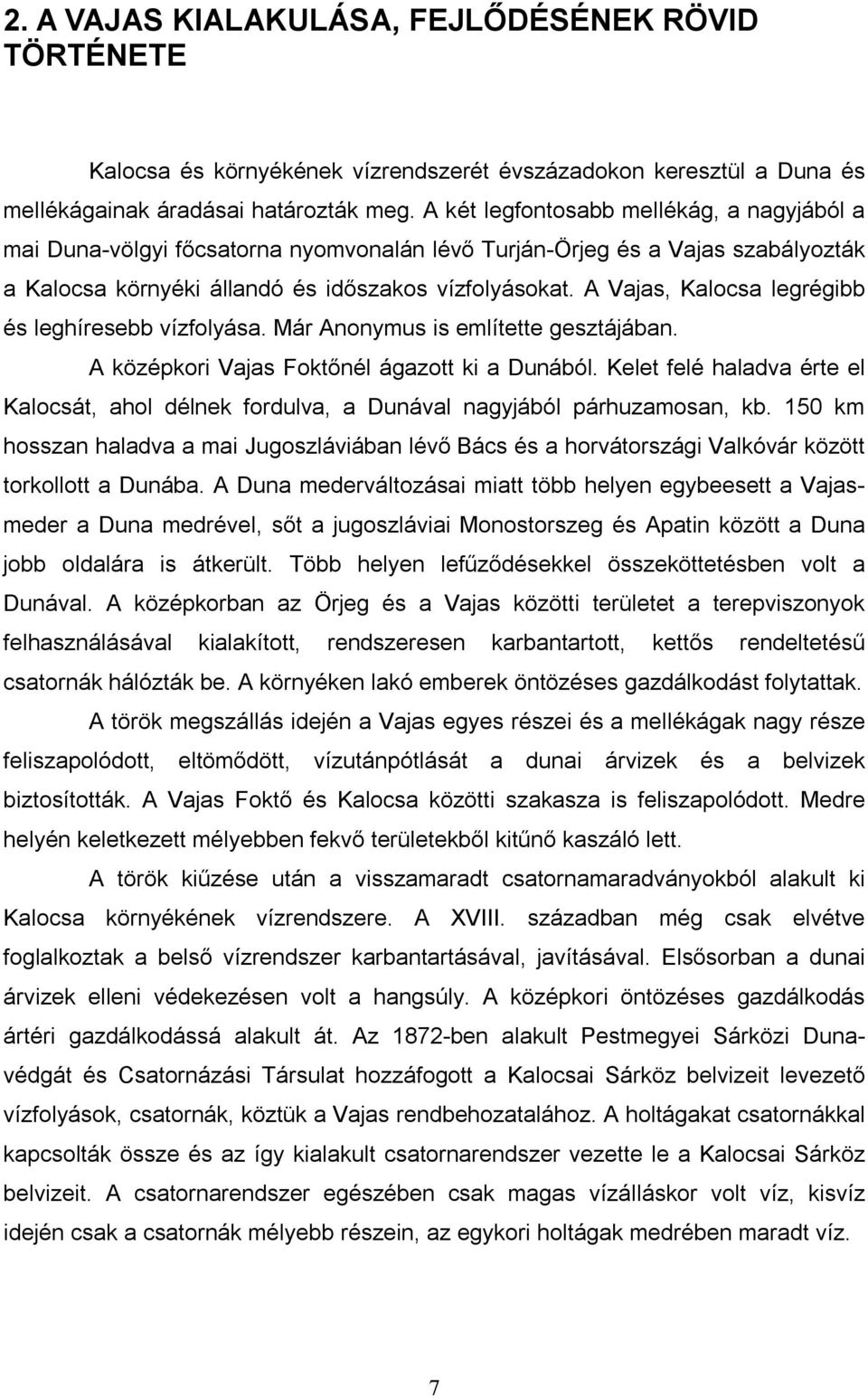 A Vajas, Kalocsa legrégibb és leghíresebb vízfolyása. Már Anonymus is említette gesztájában. A középkori Vajas Foktőnél ágazott ki a Dunából.