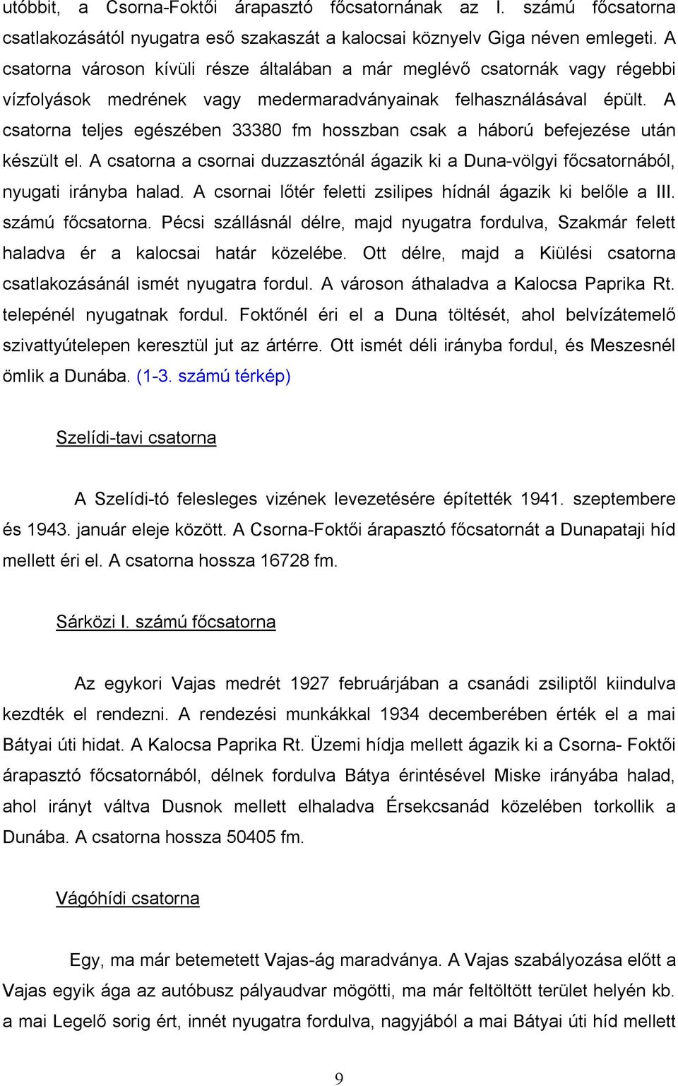 A csatorna teljes egészében 33380 fm hosszban csak a háború befejezése után készült el. A csatorna a csornai duzzasztónál ágazik ki a Duna-völgyi főcsatornából, nyugati irányba halad.