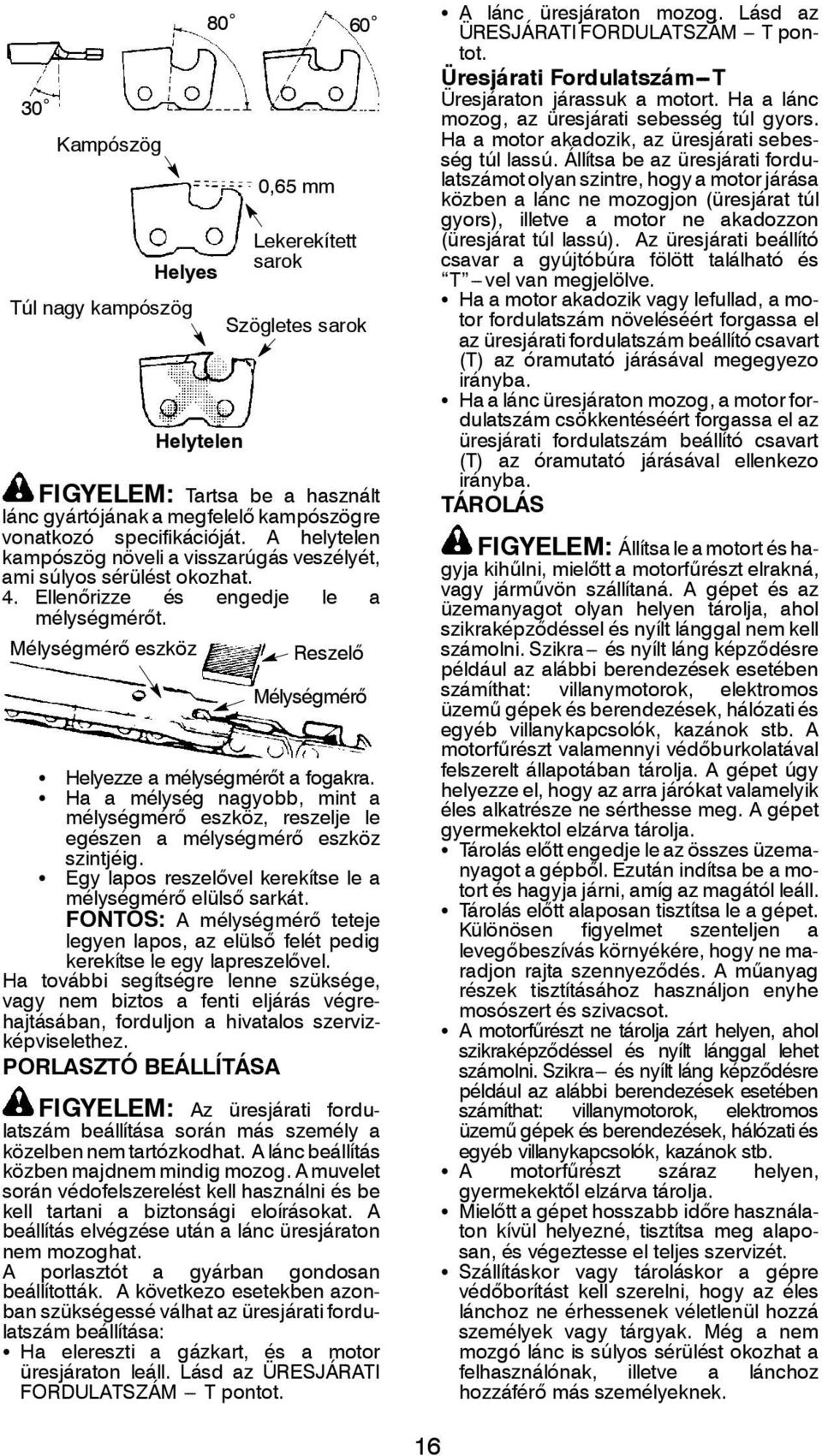 Mélységmérő eszköz Reszelő Mélységmérő S Helyezze a mélységmérőtafogakra. S Ha a mélység nagyobb, mint a mélységmérő eszköz, reszelje le egészen a mélységmérő eszköz szintjéig.