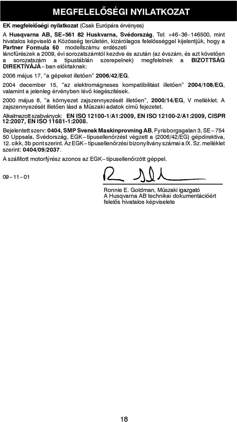 típustáblán szerepelnek) megfelelnek a BIZOTTSÁG DIREKTÍVÁJÁ--- ban előírtaknak: 2006 május 17, a gépeket illetően 2006/42/EG.