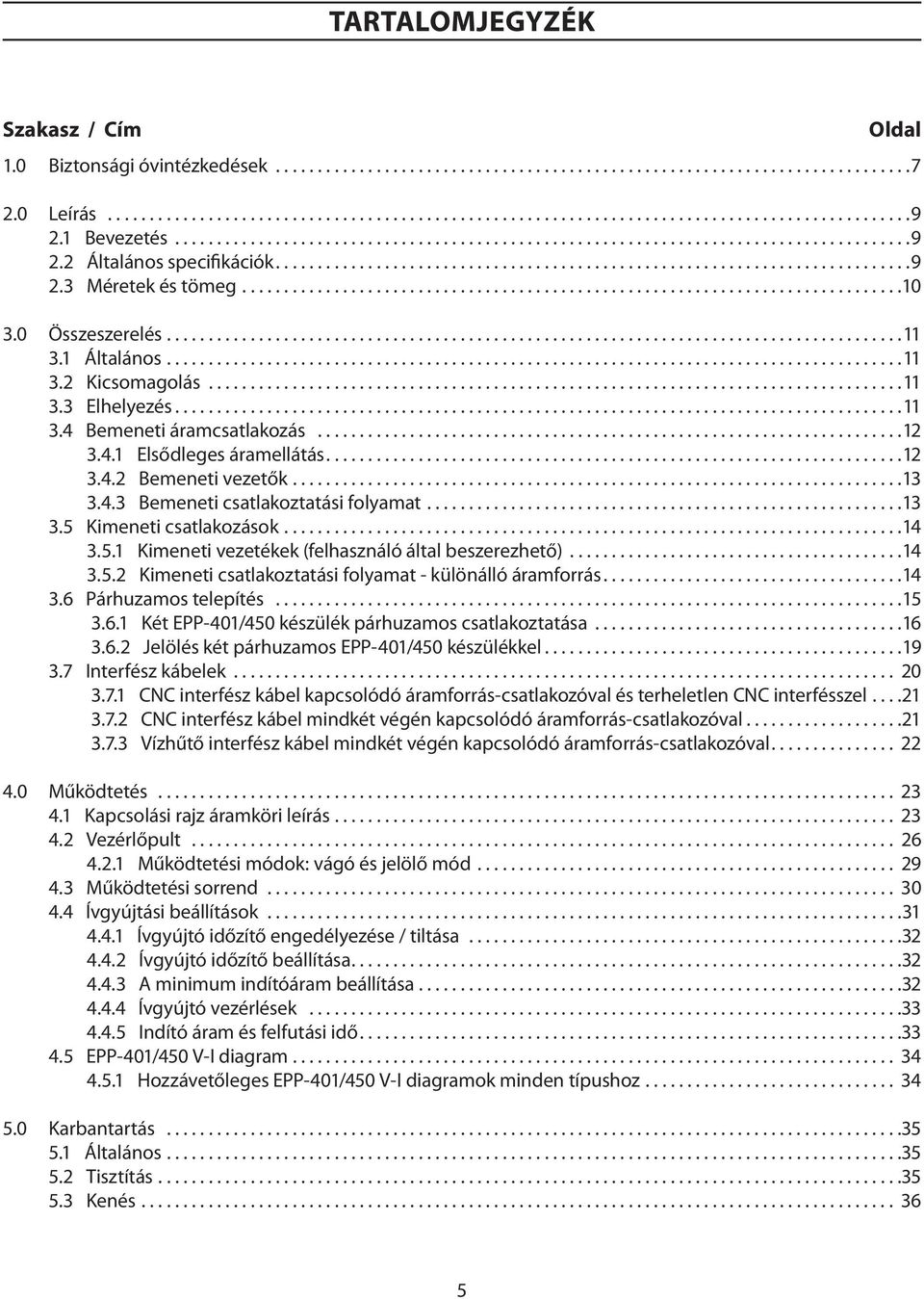 ..14 3.5.1 Kimeneti vezetékek (felhasználó által beszerezhető)...14 3.5.2 Kimeneti csatlakoztatási folyamat - különálló áramforrás...14 3.6 Párhuzamos telepítés...15 3.6.1 Két EPP-401/450 készülék párhuzamos csatlakoztatása.