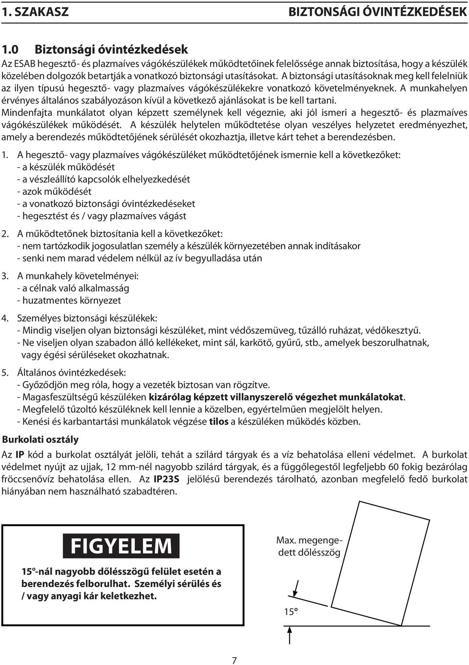 utasításokat. A biztonsági utasításoknak meg kell felelniük az ilyen típusú hegesztő- vagy plazmaíves vágókészülékekre vonatkozó követelményeknek.