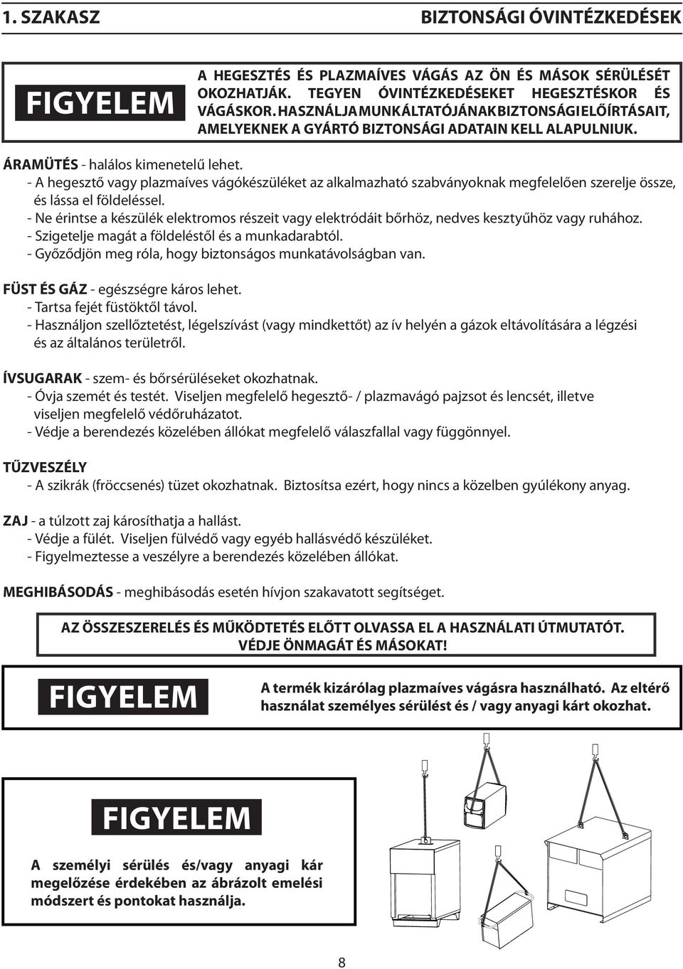 - A hegesztő vagy plazmaíves vágókészüléket az alkalmazható szabványoknak megfelelően szerelje össze, és lássa el földeléssel.