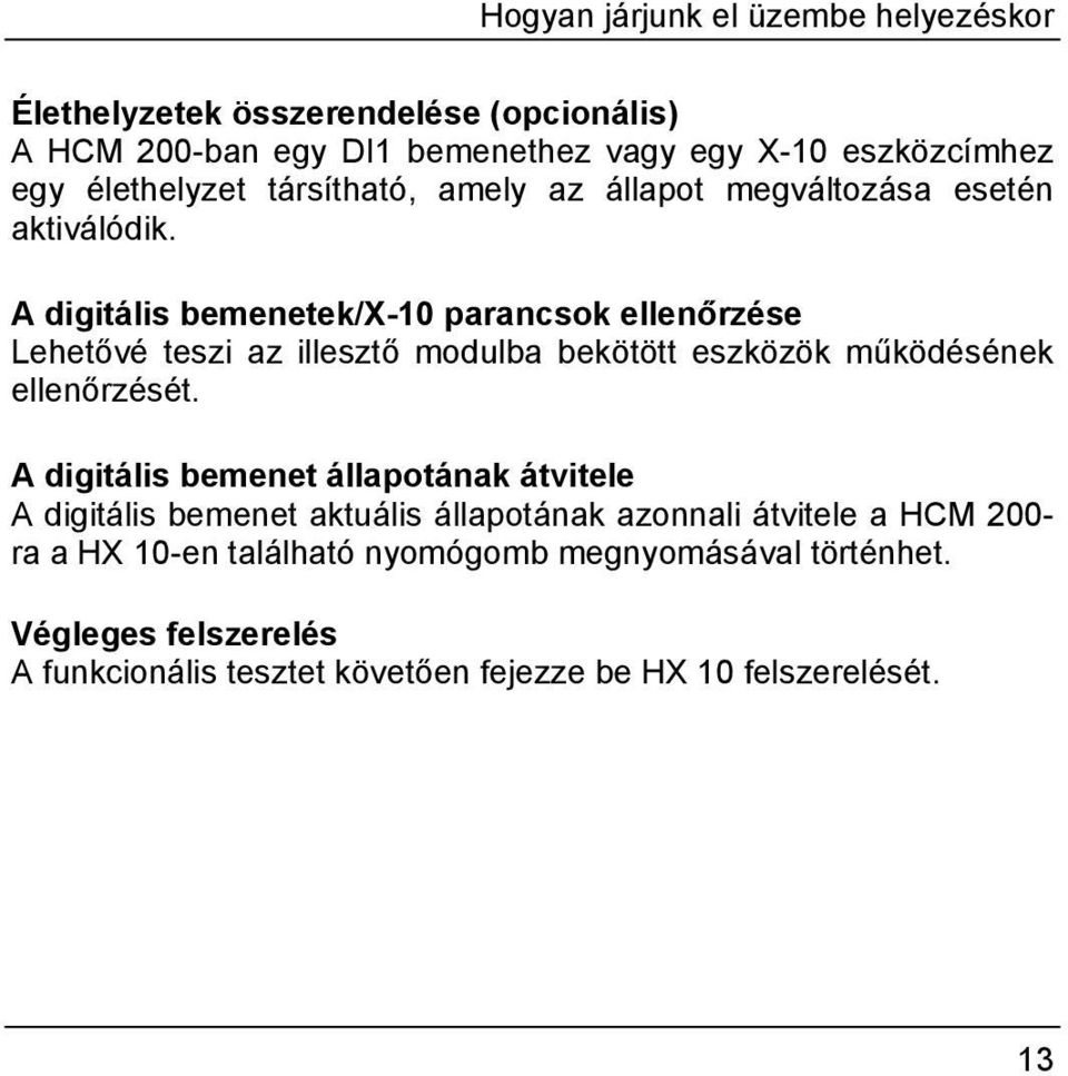 A digitális bemenetek/x-10 parancsok ellenőrzése Lehetővé teszi az illesztő modulba bekötött eszközök működésének ellenőrzését.