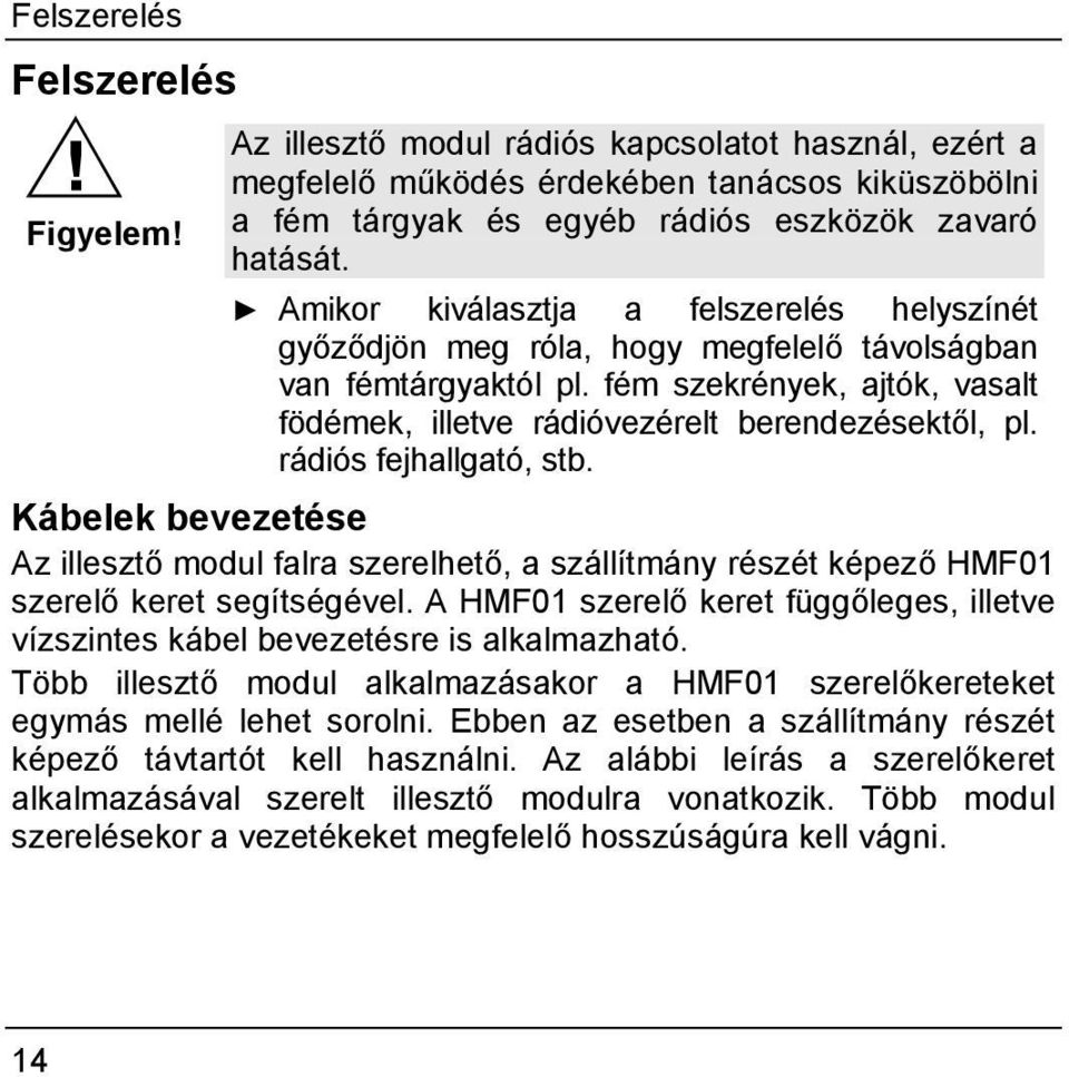 rádiós fejhallgató, stb. Kábelek bevezetése Az illesztő modul falra szerelhető, a szállítmány részét képező HMF01 szerelő keret segítségével.