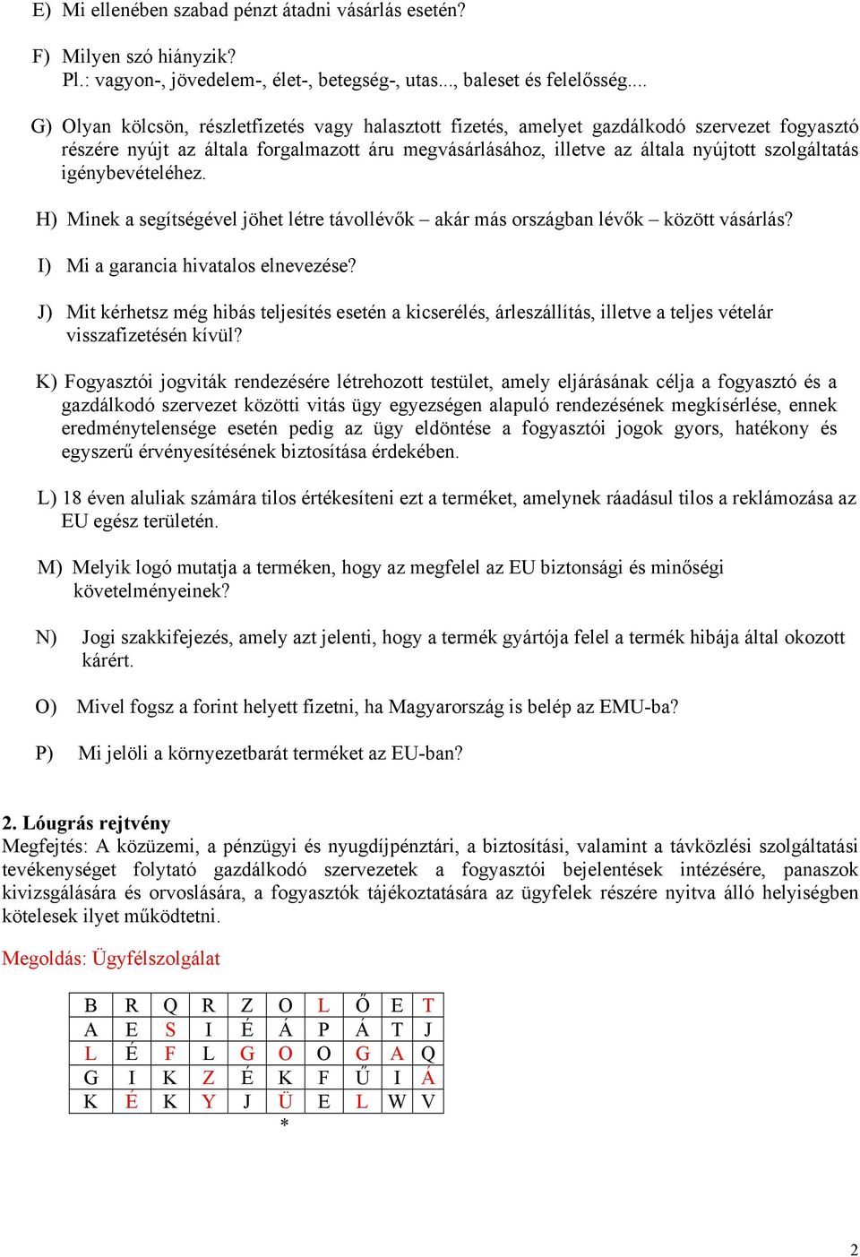 igénybevételéhez. H) Minek a segítségével jöhet létre távollévők akár más országban lévők között vásárlás? I) Mi a garancia hivatalos elnevezése?