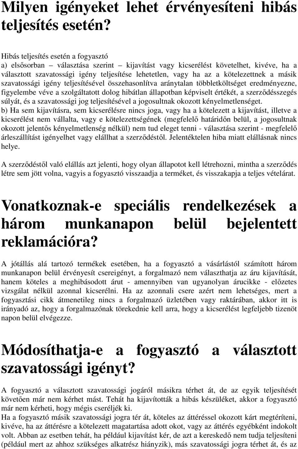 kötelezettnek a másik szavatossági igény teljesítésével összehasonlítva aránytalan többletköltséget eredményezne, figyelembe véve a szolgáltatott dolog hibátlan állapotban képviselt értékét, a