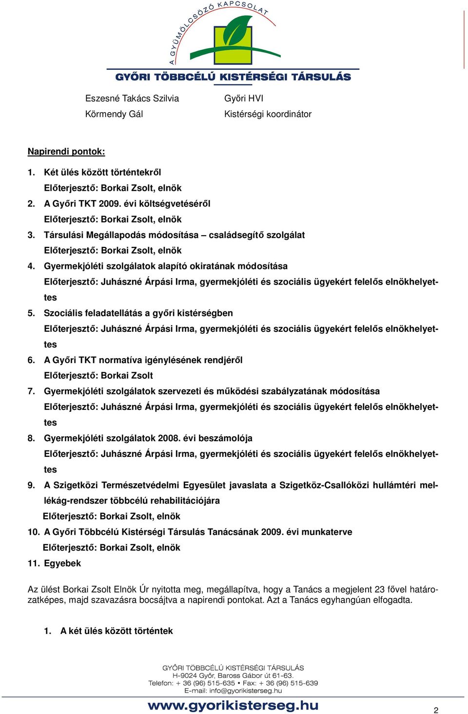 Gyermekjóléti szolgálatok alapító okiratának módosítása Elıterjesztı: Juhászné Árpási Irma, gyermekjóléti és szociális ügyekért felelıs elnökhelyettes 5.