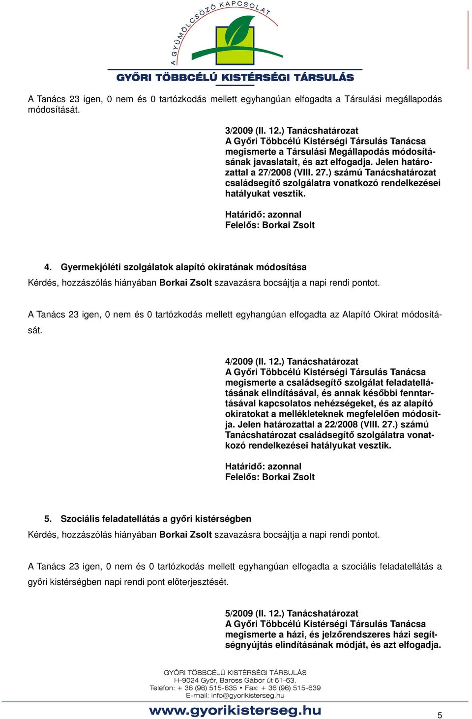 2008 (VIII. 27.) számú Tanácshatározat családsegítı szolgálatra vonatkozó rendelkezései hatályukat vesztik. 4.