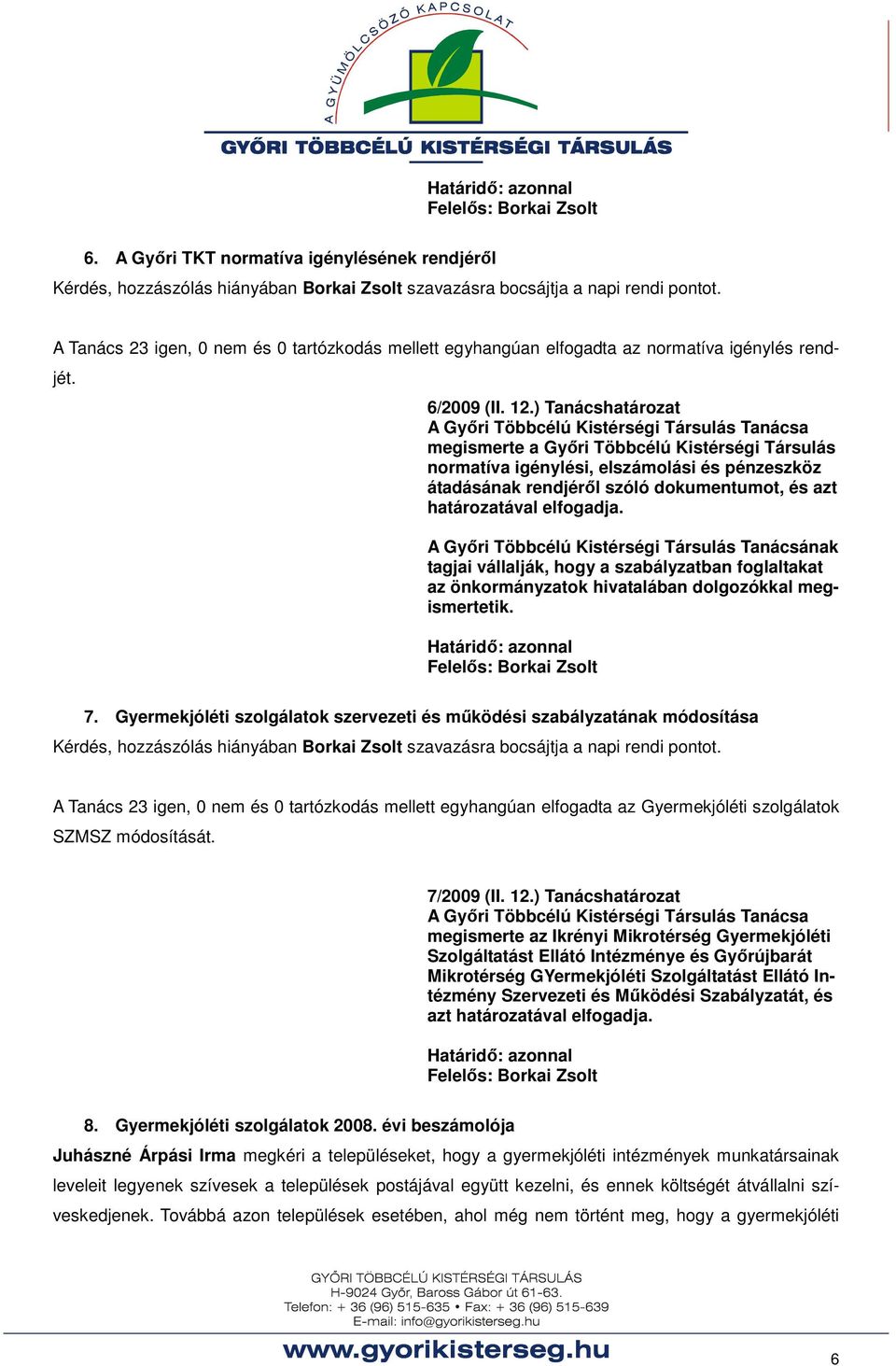 A Gyıri Többcélú Kistérségi Társulás Tanácsának tagjai vállalják, hogy a szabályzatban foglaltakat az önkormányzatok hivatalában dolgozókkal megismertetik. 7.