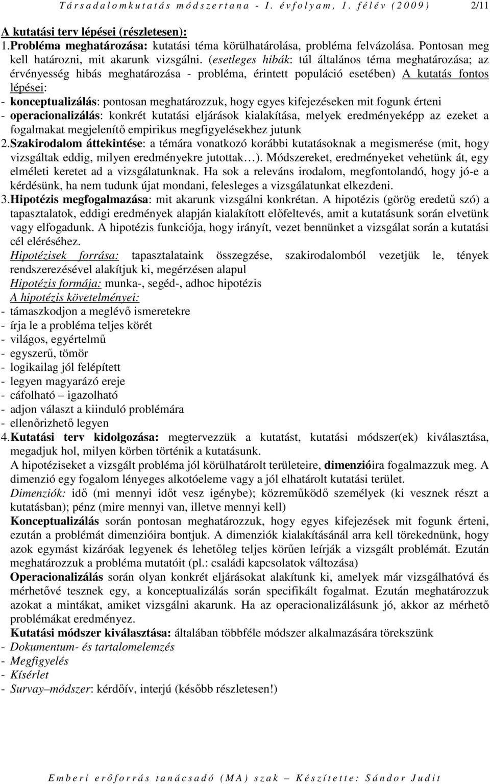 (esetleges hibák: túl általános téma meghatározása; az érvényesség hibás meghatározása - probléma, érintett populáció esetében) A kutatás fontos lépései: - konceptualizálás: pontosan meghatározzuk,