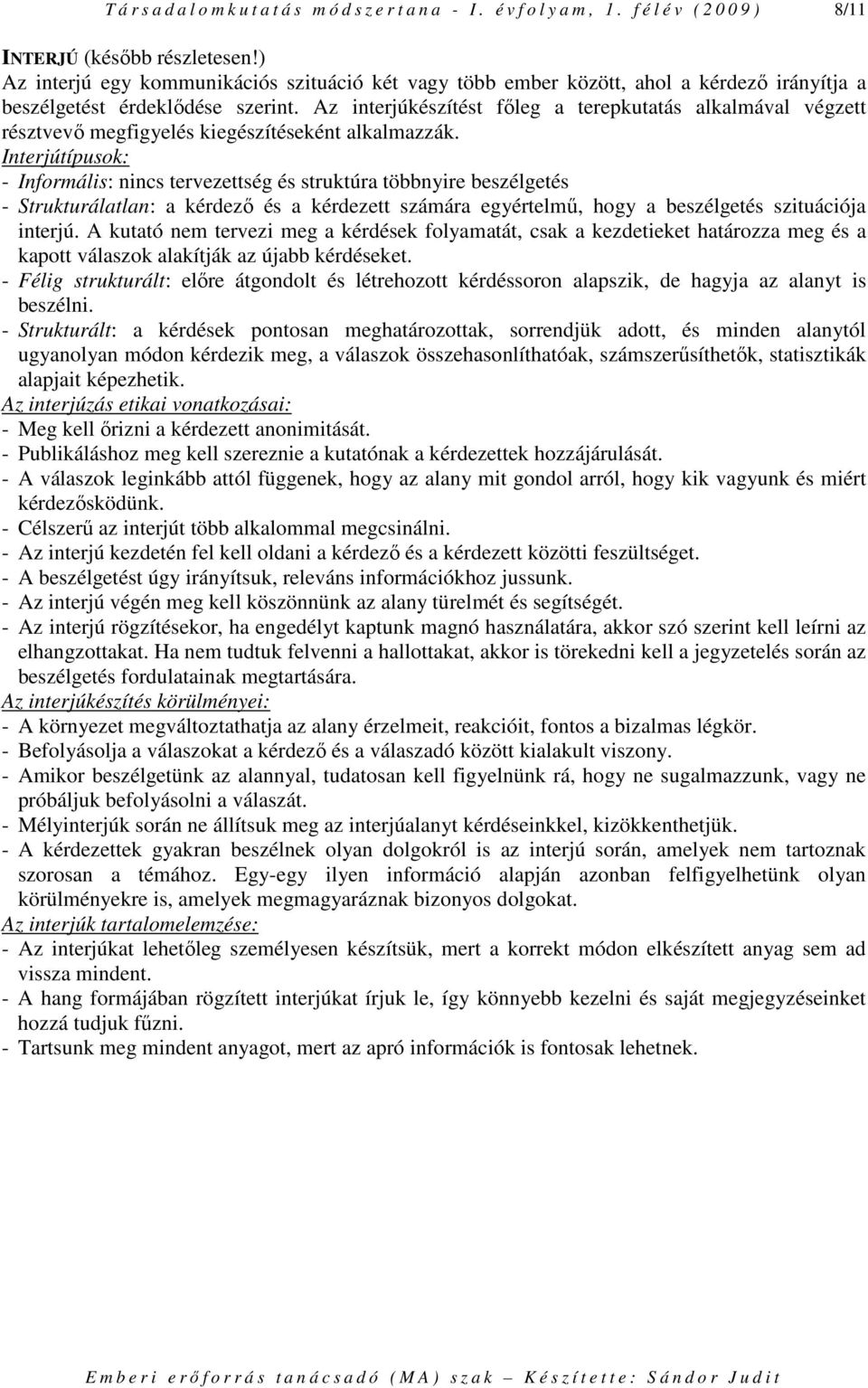 Az interjúkészítést fıleg a terepkutatás alkalmával végzett résztvevı megfigyelés kiegészítéseként alkalmazzák.