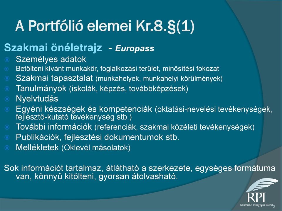 munkahelyi körülmények) Tanulmányok (iskolák, képzés, továbbképzések) Nyelvtudás Egyéni készségek és kompetenciák (oktatási-nevelési tevékenységek,