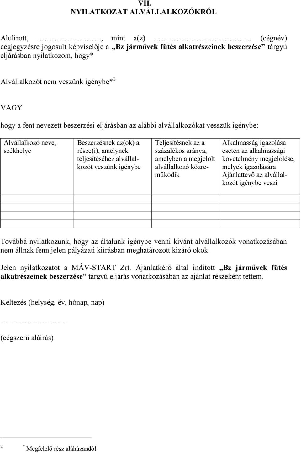 nevezett beszerzési eljárásban az alábbi alvállalkozókat vesszük igénybe: Alvállalkozó neve, székhelye Beszerzésnek az(ok) a része(i), amelynek teljesítéséhez alvállalkozót veszünk igénybe